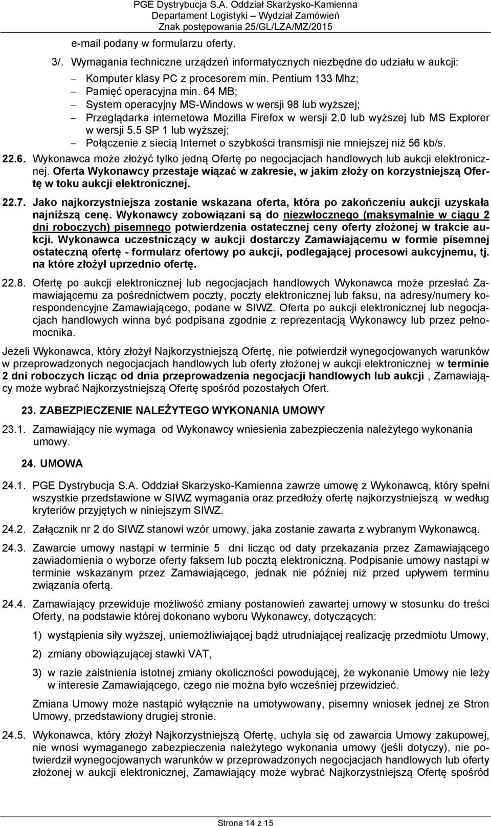 5 SP 1 lub wyższej; Połączenie z siecią Internet o szybkości transmisji nie mniejszej niż 56 kb/s. 22.6. Wykonawca może złożyć tylko jedną Ofertę po negocjacjach handlowych lub aukcji elektronicznej.