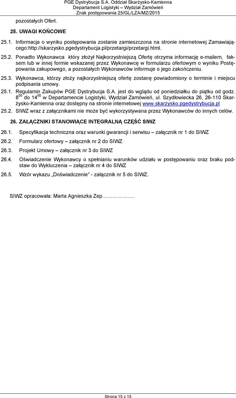 .2. Ponadto Wykonawca który złożył Najkorzystniejszą Ofertę otrzyma informację e-mailem, faksem lub w innej formie wskazanej przez Wykonawcę w formularzu ofertowym o wyniku Postępowania zakupowego, a