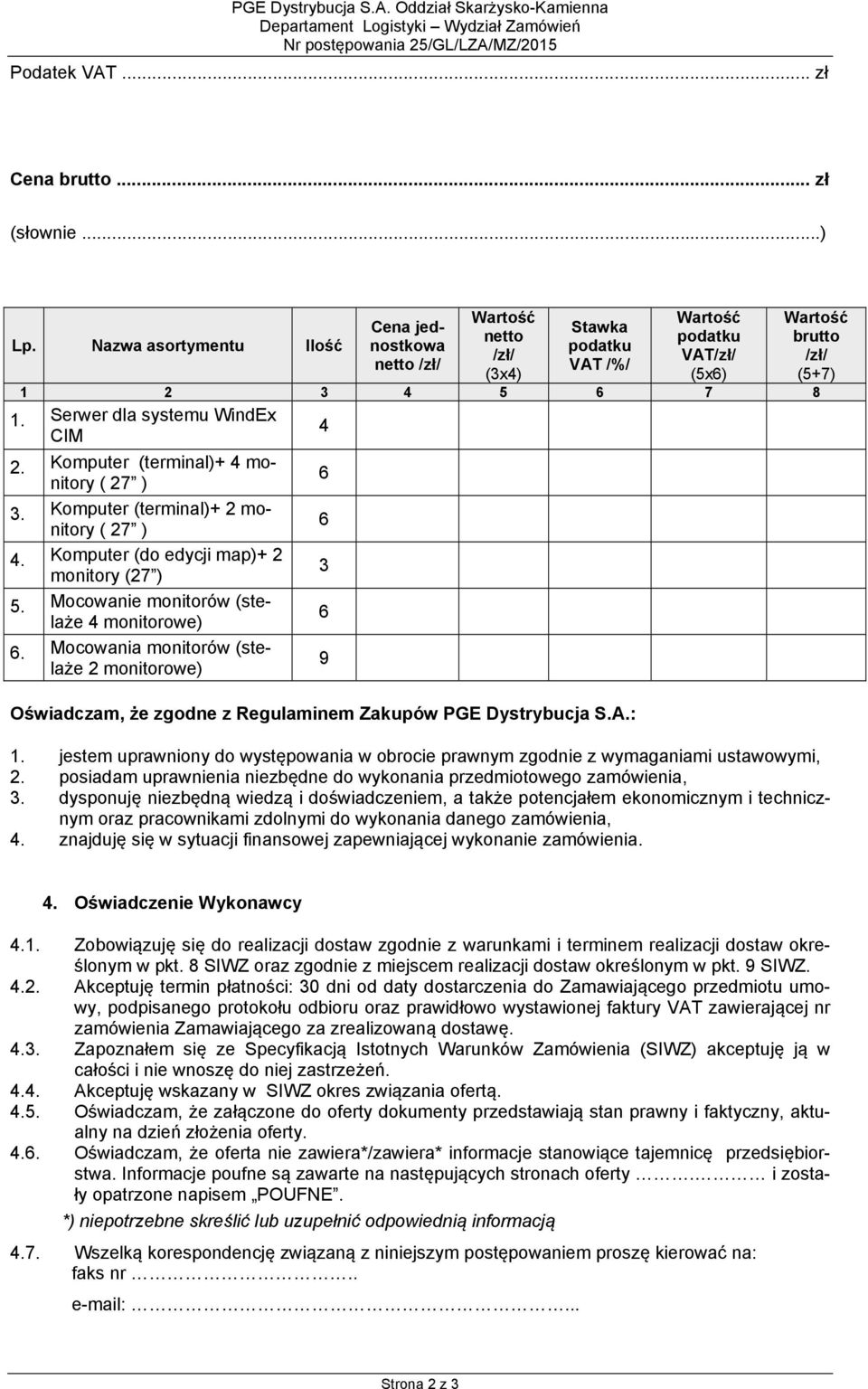 Komputer (terminal)+ 4 monitory ( 27 ) 3. Komputer (terminal)+ 2 monitory ( 27 ) 4. Komputer (do edycji map)+ 2 monitory (27 ) 5. Mocowanie monitorów (stelaże 4 monitorowe) 6.