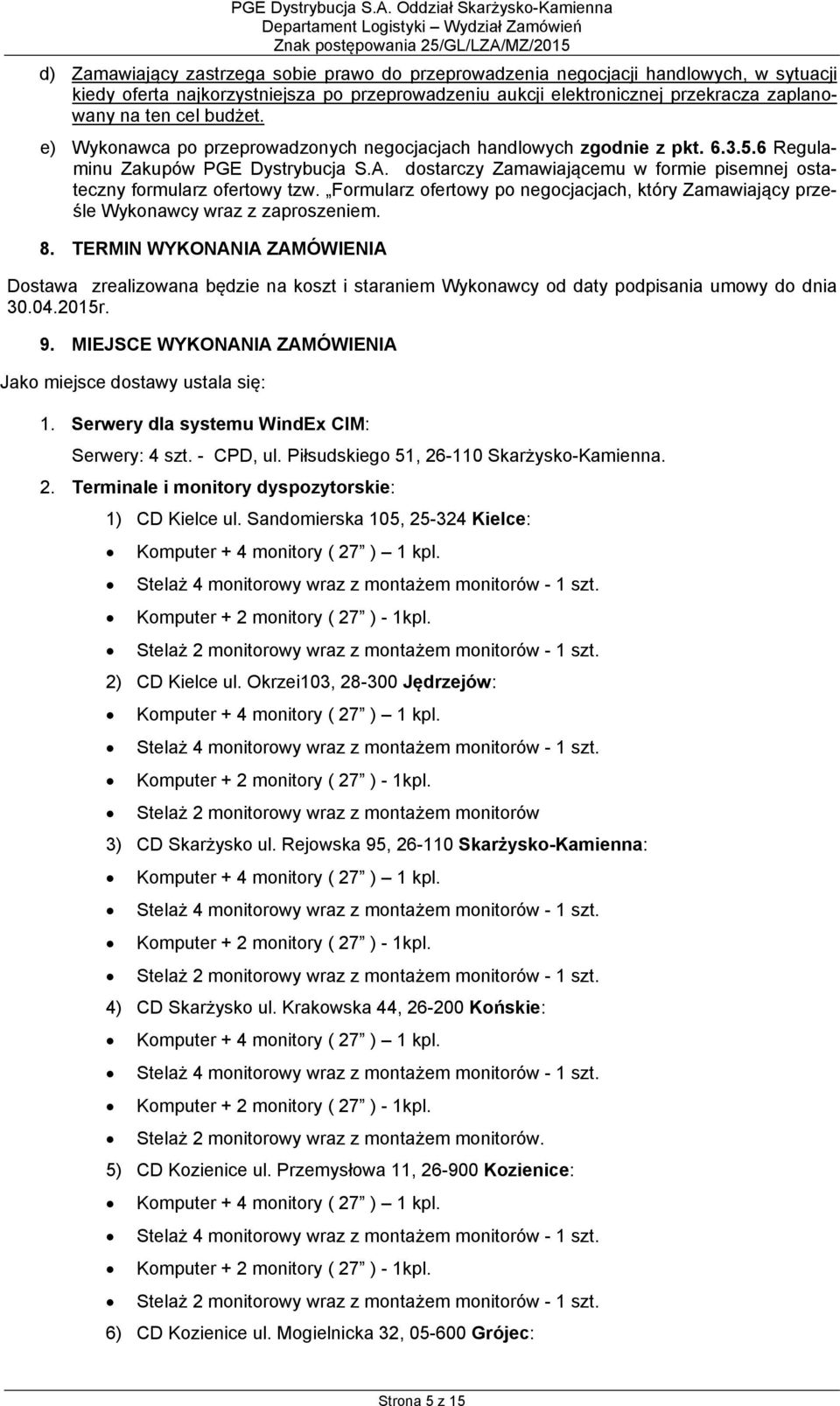 dostarczy Zamawiającemu w formie pisemnej ostateczny formularz ofertowy tzw. Formularz ofertowy po negocjacjach, który Zamawiający prześle Wykonawcy wraz z zaproszeniem. 8.