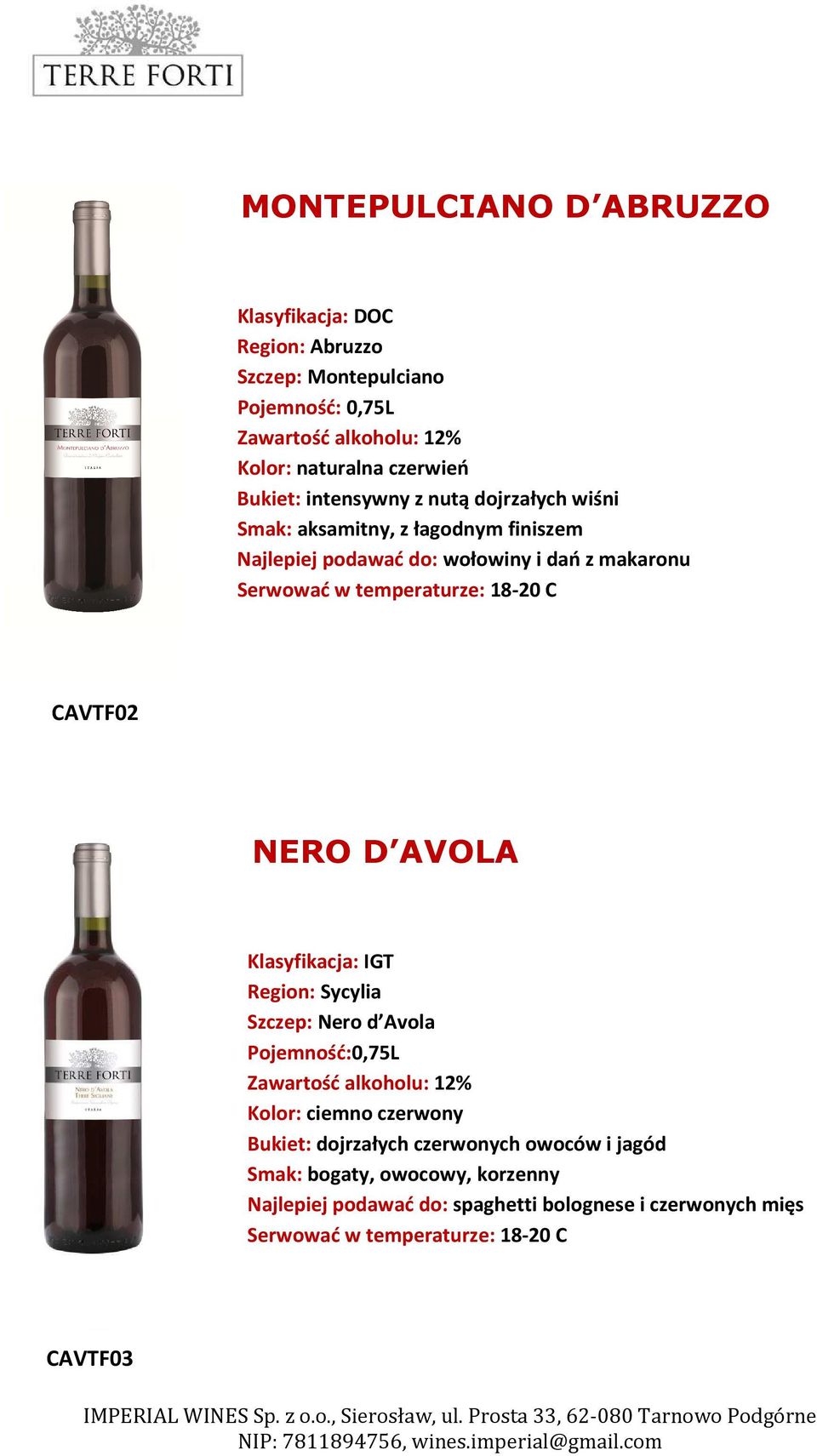 CAVTF02 NERO D AVOLA Region: Sycylia Szczep: Nero d Avola Pojemność:0,75L Zawartość alkoholu: 12% Kolor: ciemno czerwony Bukiet: