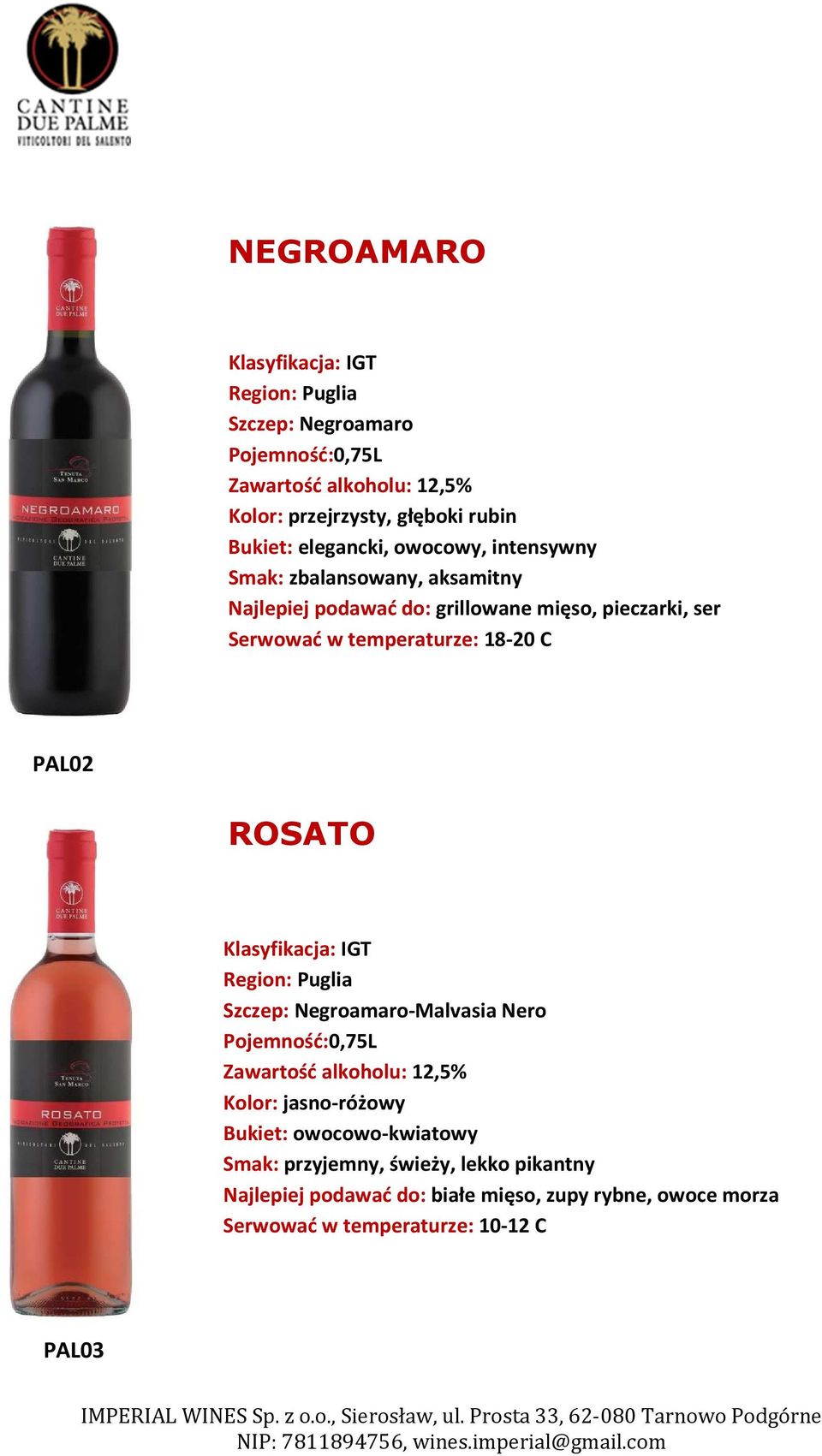 Region: Puglia Szczep: Negroamaro-Malvasia Nero Pojemność:0,75L Zawartość alkoholu: 12,5% Kolor: jasno-różowy Bukiet: