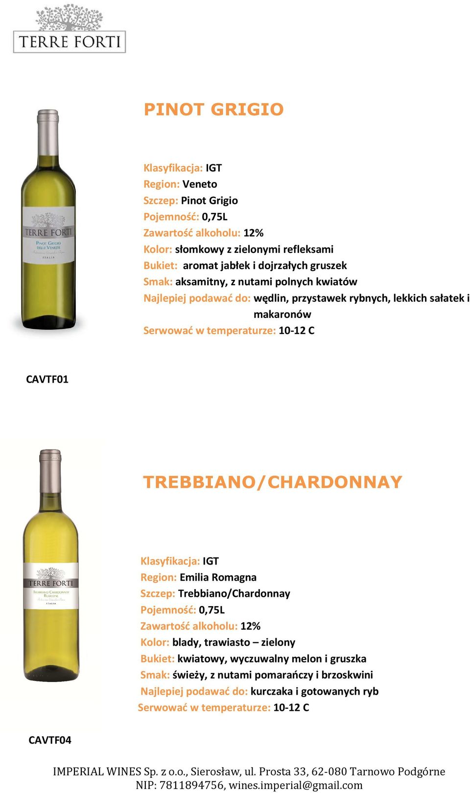 CAVTF01 TREBBIANO/CHARDONNAY Region: Emilia Romagna Szczep: Trebbiano/Chardonnay Zawartość alkoholu: 12% Kolor: blady, trawiasto zielony Bukiet: kwiatowy,