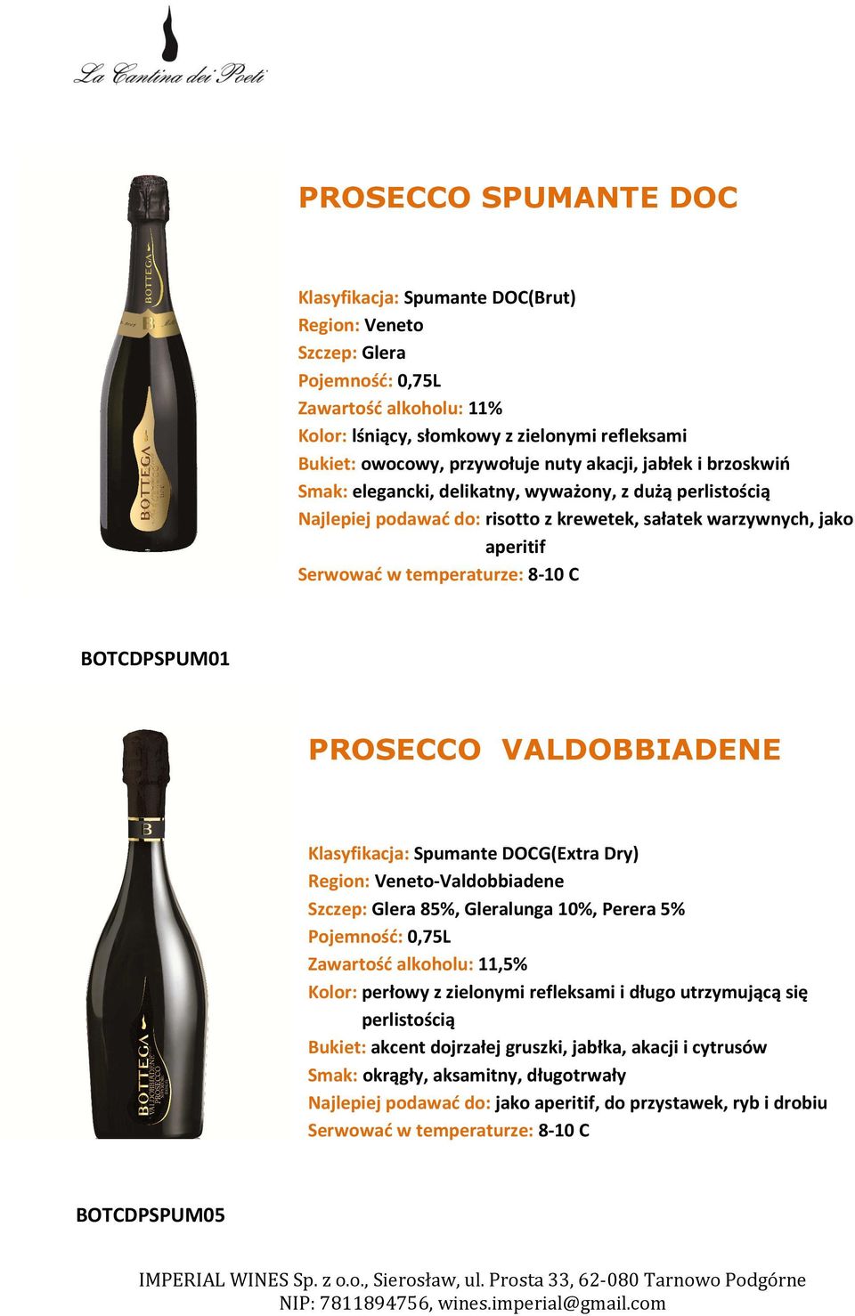 PROSECCO VALDOBBIADENE Klasyfikacja: Spumante DOCG(Extra Dry) Region: Veneto-Valdobbiadene Szczep: Glera 85%, Gleralunga 10%, Perera 5% Zawartość alkoholu: 11,5% Kolor: perłowy z zielonymi refleksami