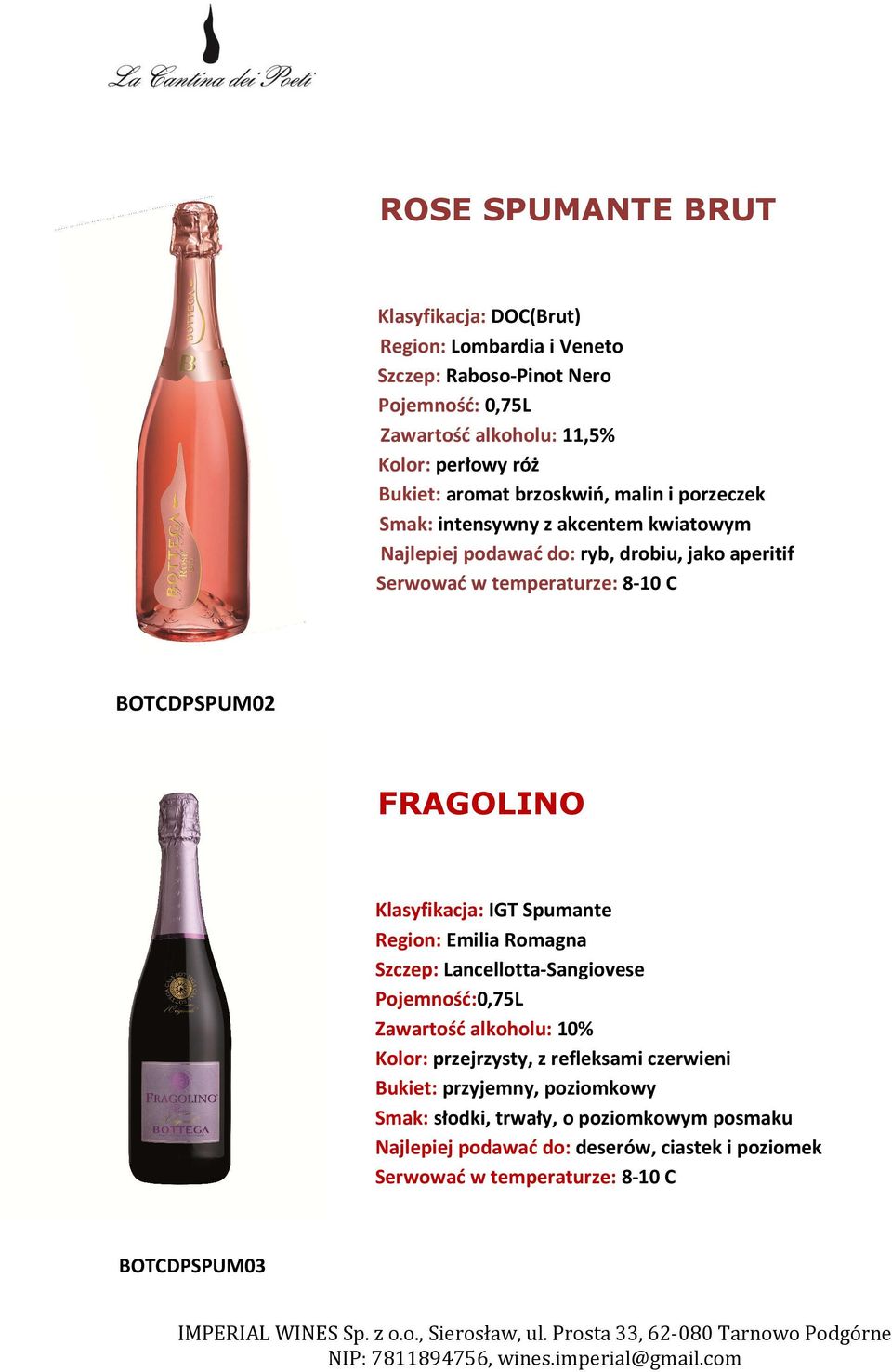 FRAGOLINO Spumante Region: Emilia Romagna Szczep: Lancellotta-Sangiovese Pojemność:0,75L Zawartość alkoholu: 10% Kolor: przejrzysty, z refleksami czerwieni