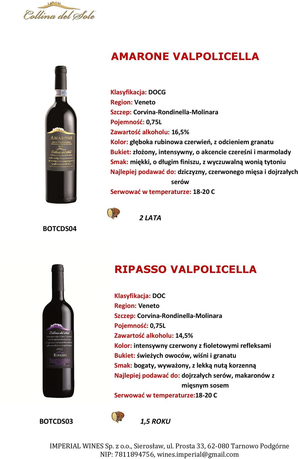 BOTCDS04 2 LATA RIPASSO VALPOLICELLA Klasyfikacja: DOC Region: Veneto Szczep: Corvina-Rondinella-Molinara Zawartość alkoholu: 14,5% Kolor: intensywny czerwony z fioletowymi refleksami