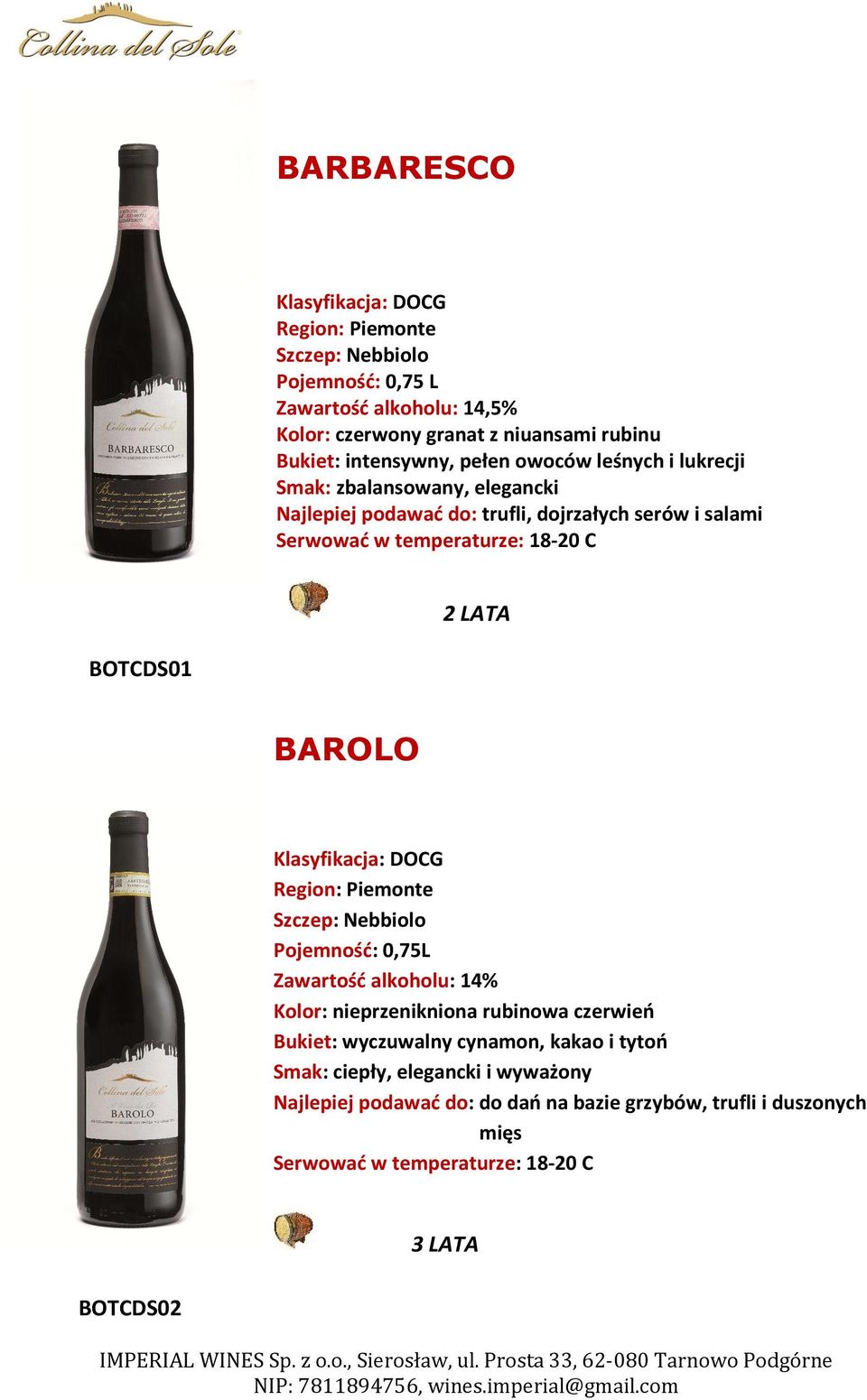 LATA BOTCDS01 BAROLO Klasyfikacja: DOCG Region: Piemonte Szczep: Nebbiolo Zawartość alkoholu: 14% Kolor: nieprzenikniona rubinowa czerwień Bukiet: