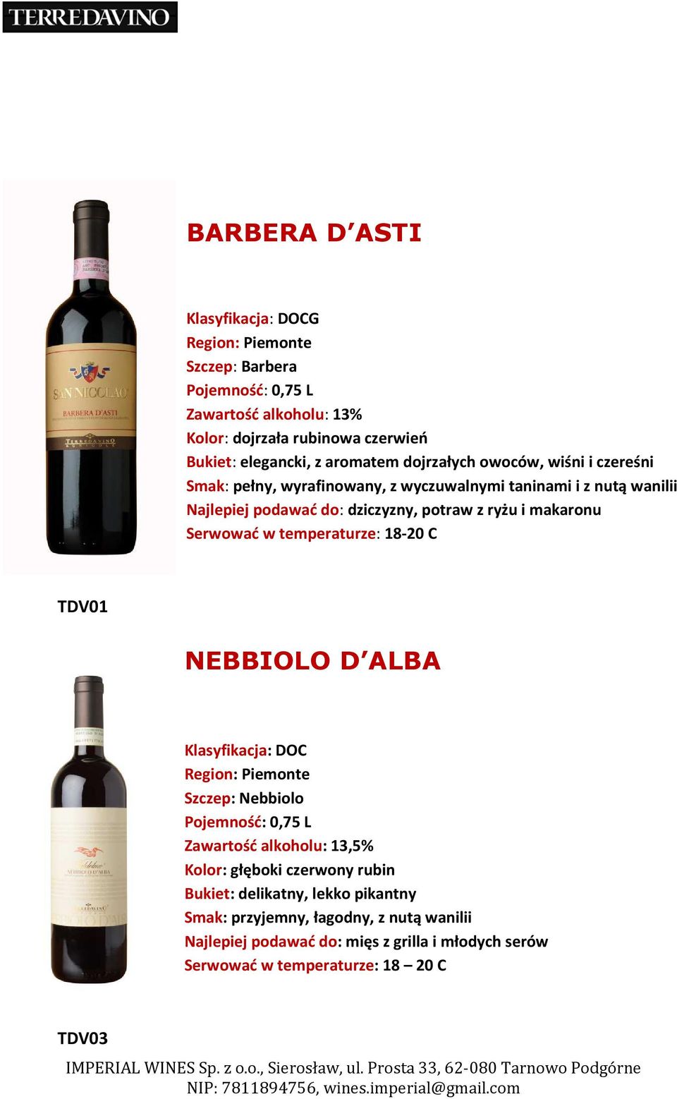 i makaronu TDV01 NEBBIOLO D ALBA Klasyfikacja: DOC Region: Piemonte Szczep: Nebbiolo Pojemność: 0,75 L Zawartość alkoholu: 13,5% Kolor: głęboki czerwony rubin