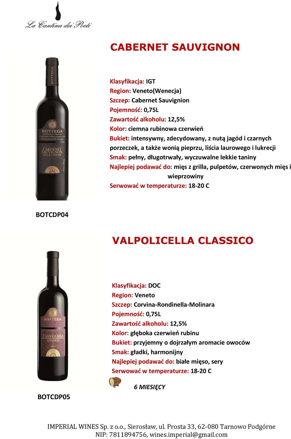 grilla, pulpetów, czerwonych mięs i wieprzowiny BOTCDP04 VALPOLICELLA CLASSICO Klasyfikacja: DOC Region: Veneto Szczep: Corvina-Rondinella-Molinara Zawartość