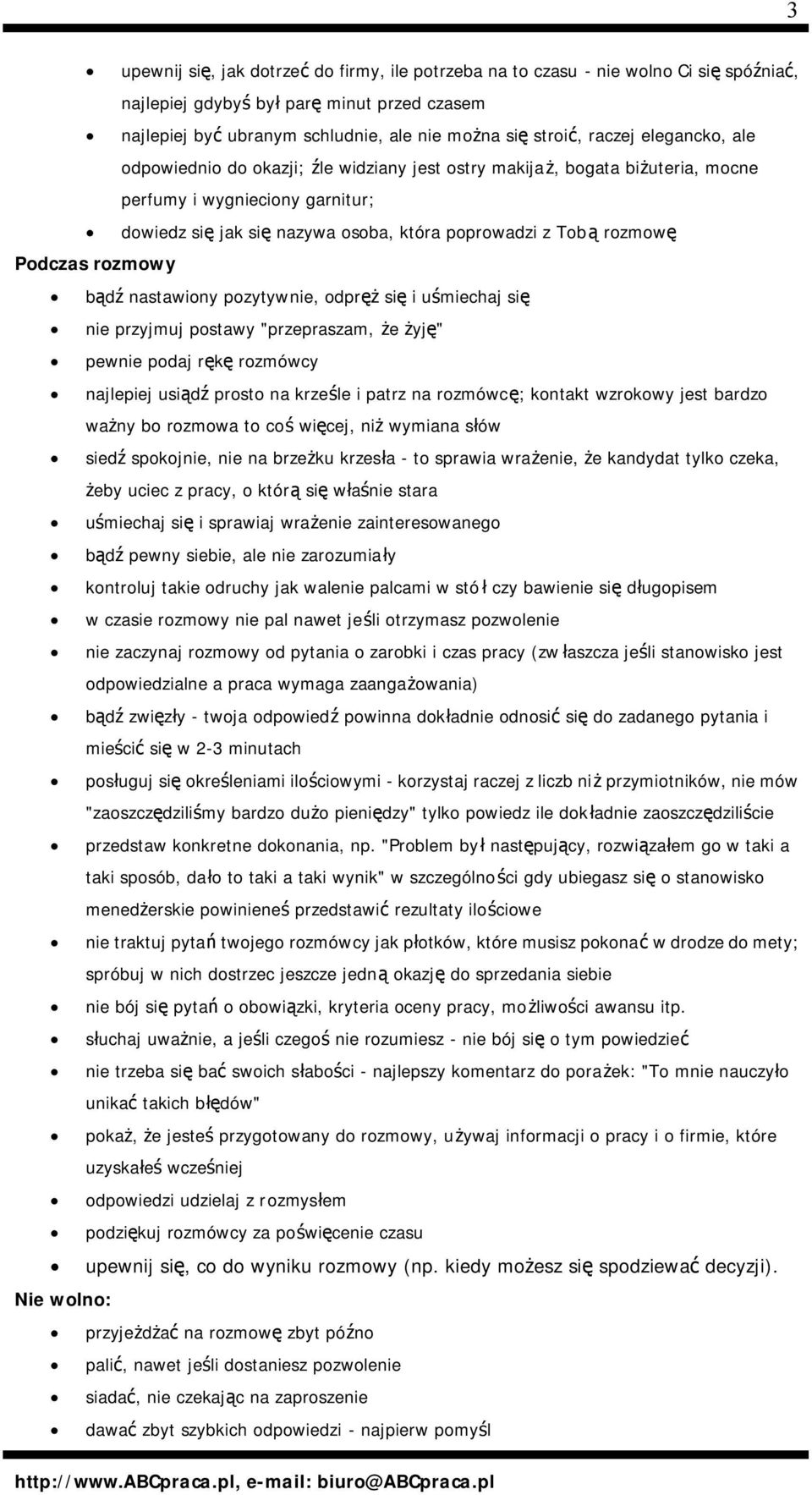 Podczas rozmowy bądź nastawiony pozytywnie, odpręż się i uśmiechaj się nie przyjmuj postawy "przepraszam, że żyję" pewnie podaj rękę rozmówcy najlepiej usiądź prosto na krześle i patrz na rozmówcę;