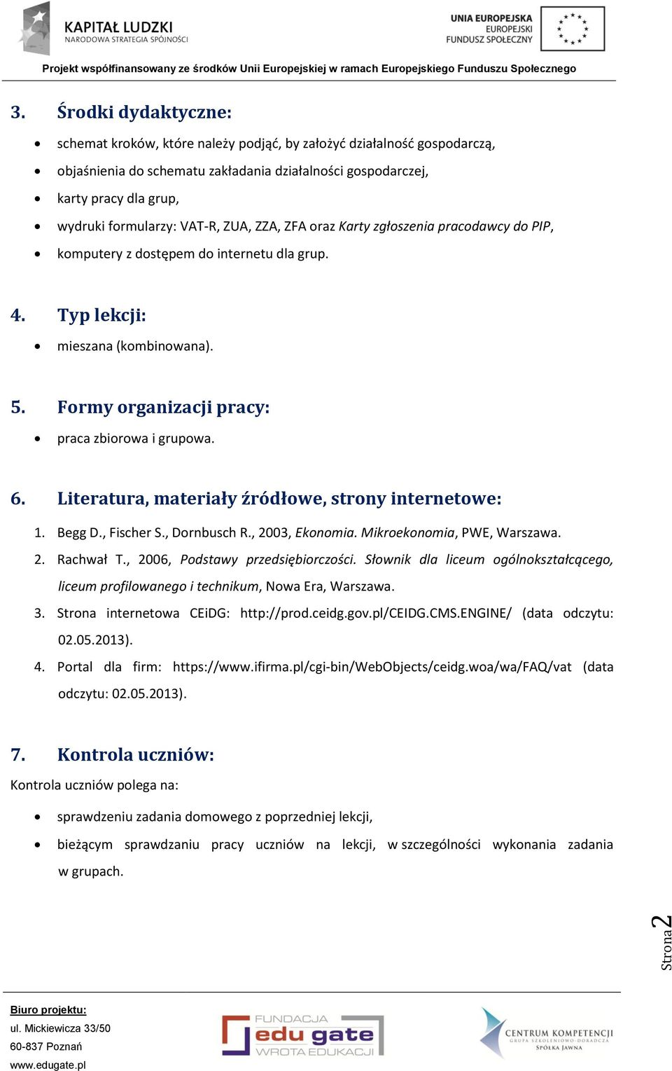 VAT-R, ZUA, ZZA, ZFA oraz Karty zgłoszenia pracodawcy do PIP, komputery z dostępem do internetu dla grup. 4. Typ lekcji: mieszana (kombinowana). 5. Formy organizacji pracy: praca zbiorowa i grupowa.