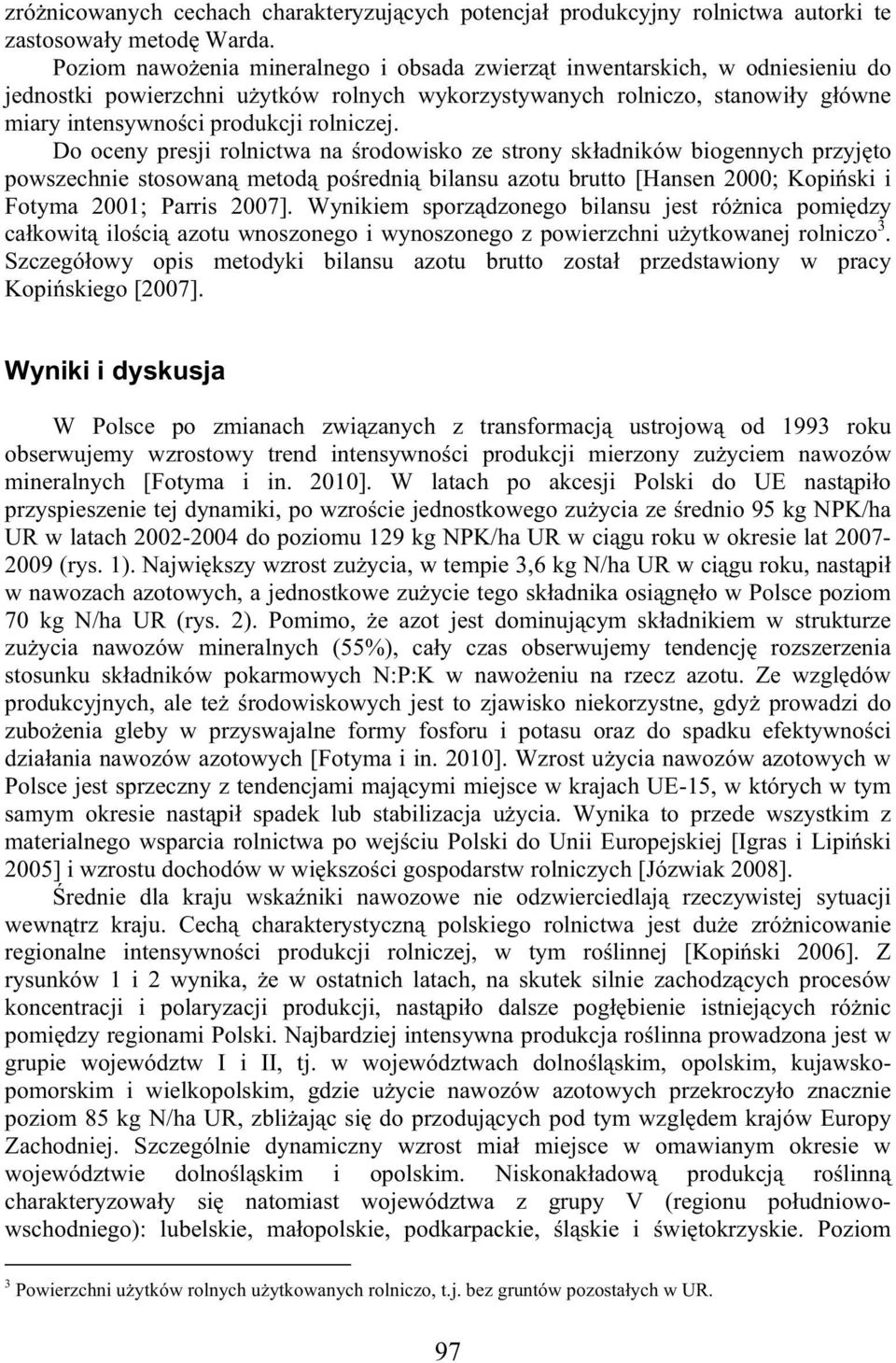 rolniczej. Do oceny presji rolnictwa na rodowisko ze strony sk adników biogennych przyj to powszechnie stosowan metod po redni bilansu azotu brutto [Hansen 2000; Kopi ski i Fotyma 2001; Parris 2007].