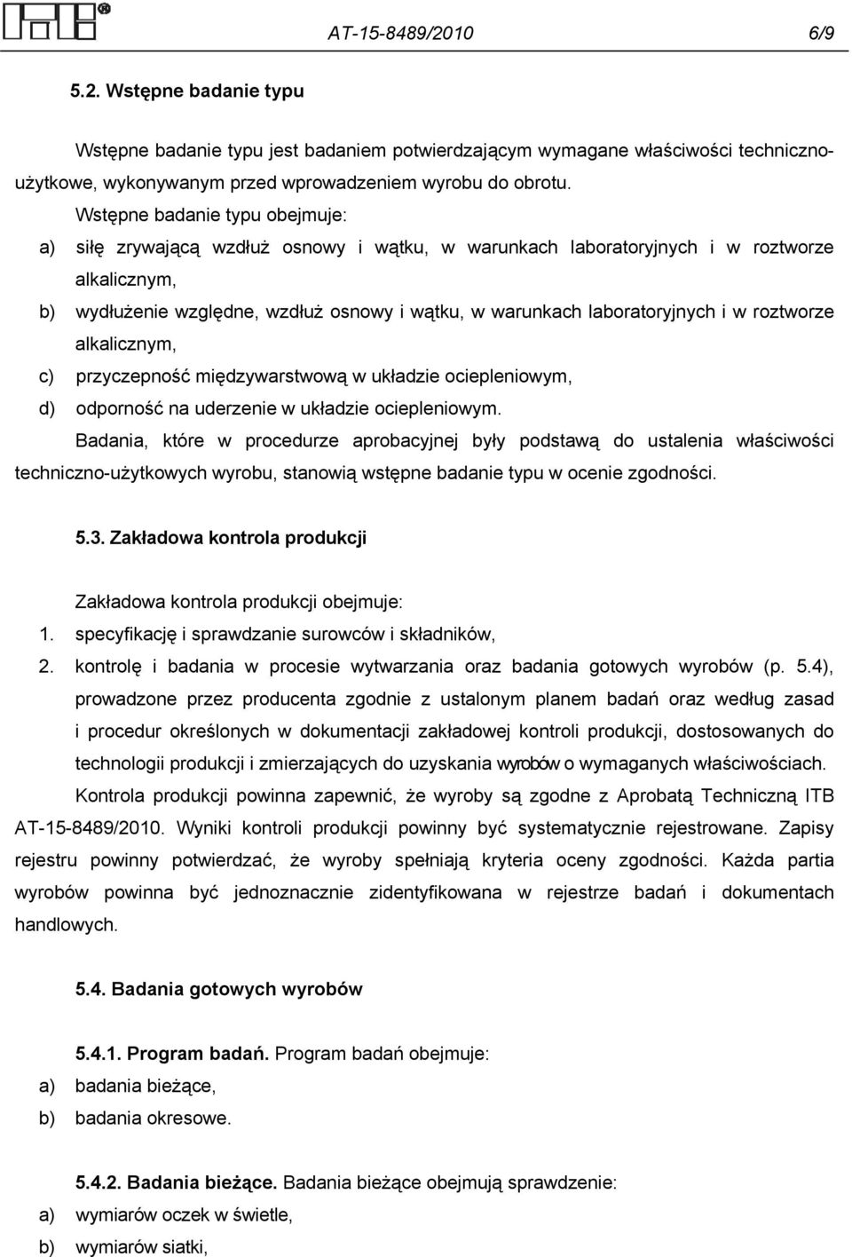 laboratoryjnych i w roztworze alkalicznym, c) przyczepność międzywarstwową w układzie ociepleniowym, d) odporność na uderzenie w układzie ociepleniowym.