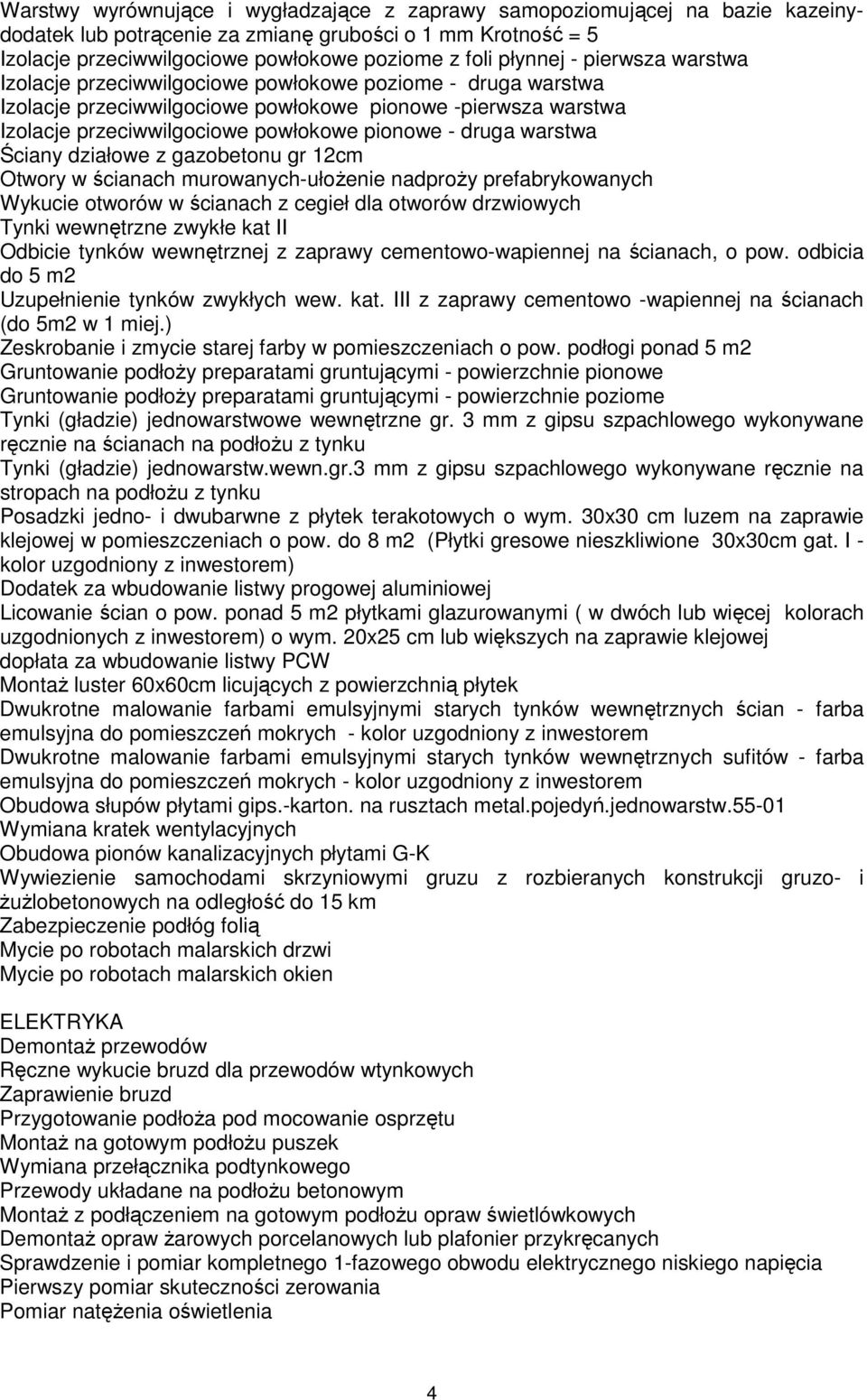 warstwa Ściany działowe z gazobetonu gr 12cm Otwory w ścianach murowanych-ułoŝenie nadproŝy prefabrykowanych Wykucie otworów w ścianach z cegieł dla otworów drzwiowych Tynki wewnętrzne zwykłe kat II