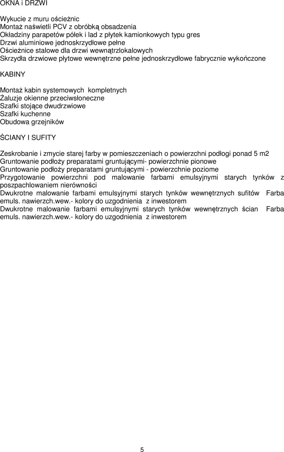 Szafki stojące dwudrzwiowe Szafki kuchenne Obudowa grzejników ŚCIANY I SUFITY Zeskrobanie i zmycie starej farby w pomieszczeniach o powierzchni podłogi ponad 5 m2 Gruntowanie podłoŝy preparatami