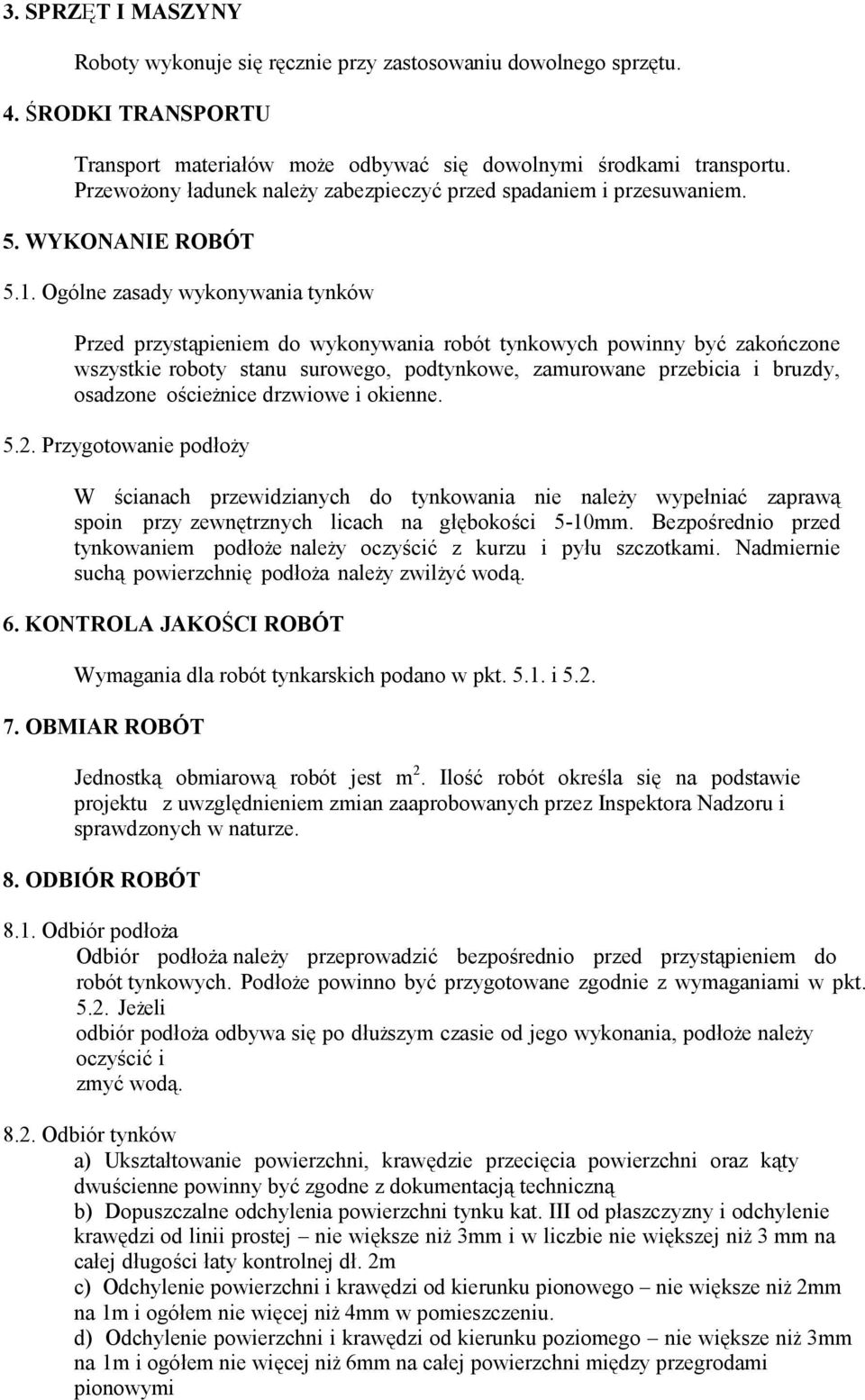 Ogólne zasady wykonywania tynków Przed przystąpieniem do wykonywania robót tynkowych powinny być zakończone wszystkie roboty stanu surowego, podtynkowe, zamurowane przebicia i bruzdy, osadzone