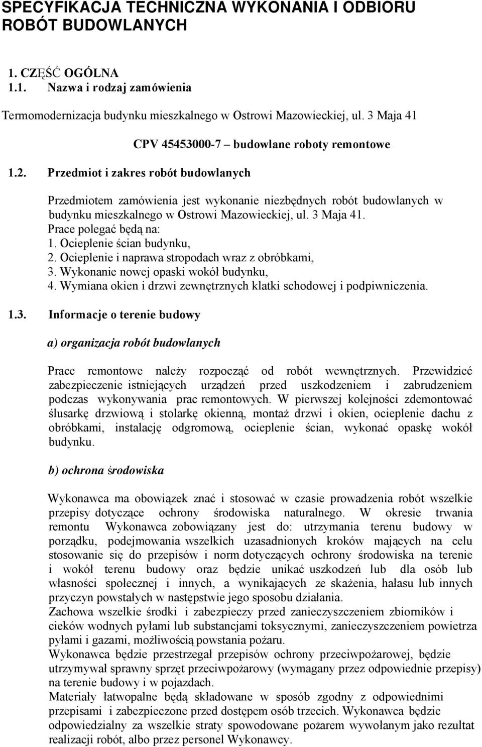 3 Maja 41. Prace polegać będą na: 1. Ocieplenie ścian budynku, 2. Ocieplenie i naprawa stropodach wraz z obróbkami, 3. Wykonanie nowej opaski wokół budynku, 4.