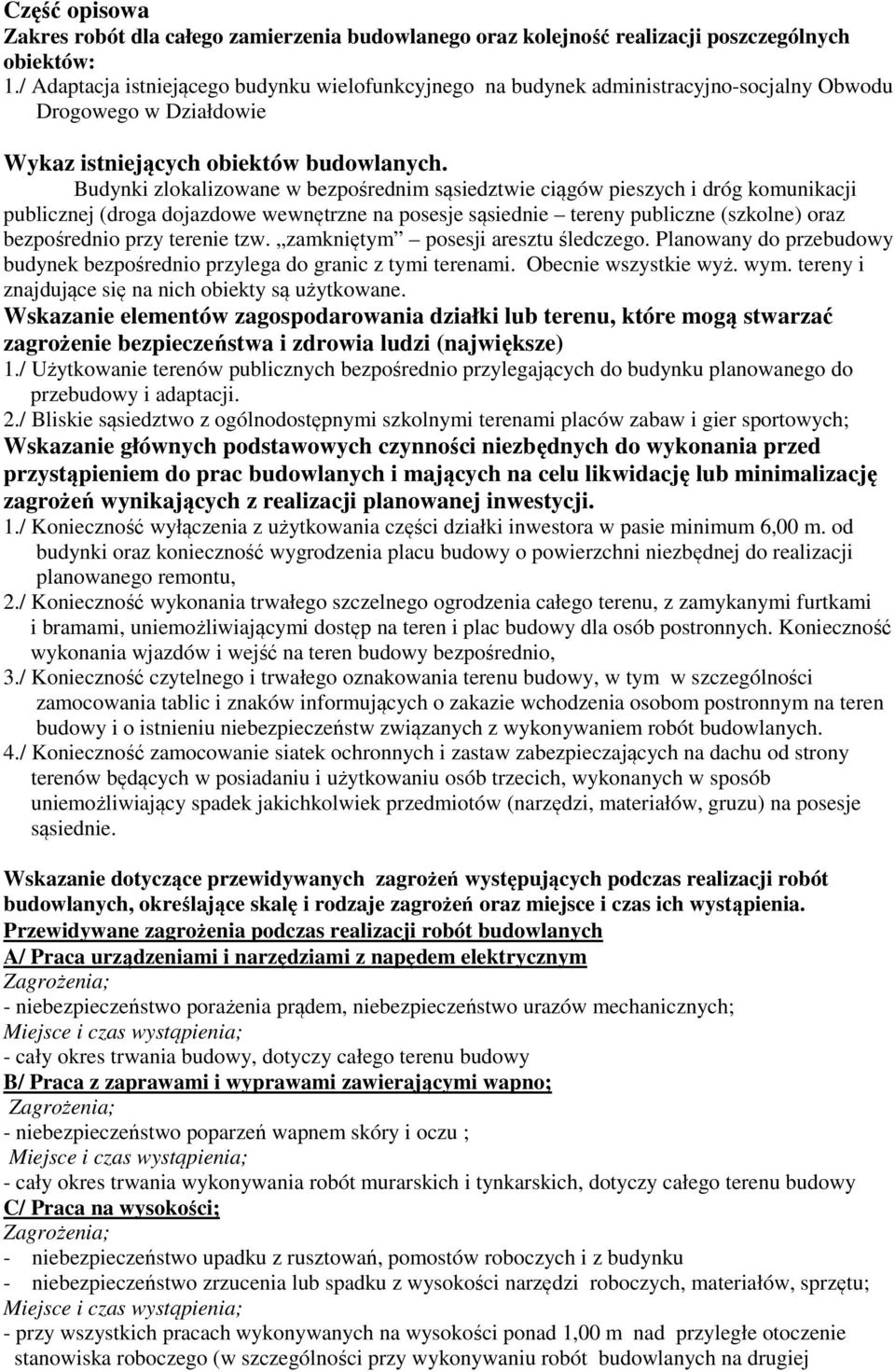 Budynki zlokalizowane w bezpośrednim sąsiedztwie ciągów pieszych i dróg komunikacji publicznej (droga dojazdowe wewnętrzne na posesje sąsiednie tereny publiczne (szkolne) oraz bezpośrednio przy