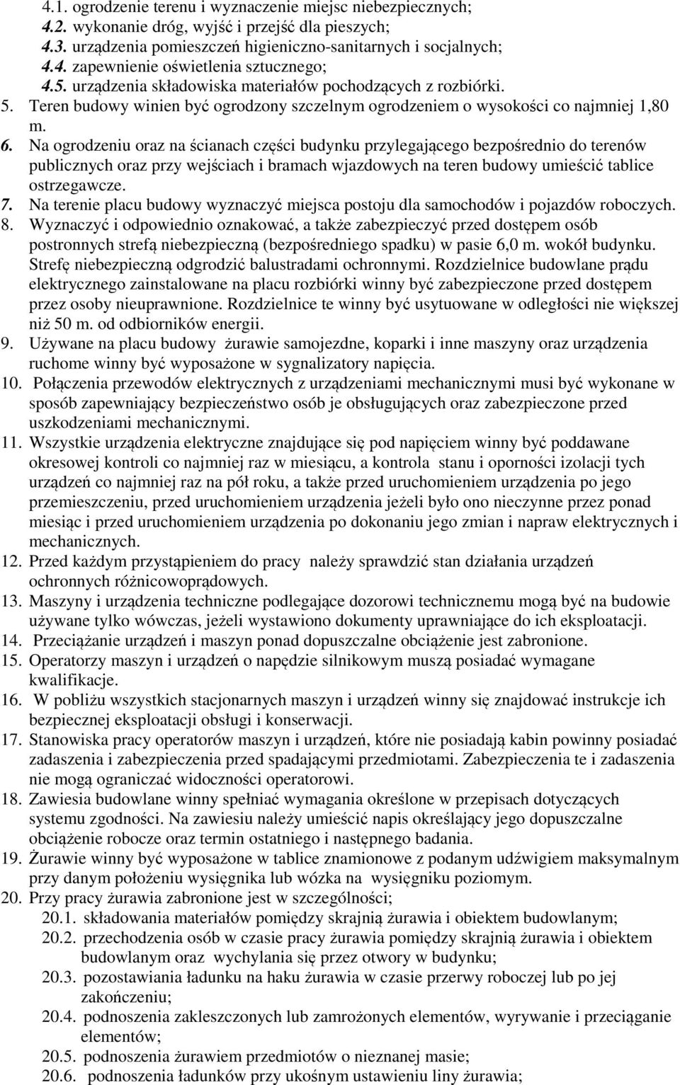 Na ogrodzeniu oraz na ścianach części budynku przylegającego bezpośrednio do terenów publicznych oraz przy wejściach i bramach wjazdowych na teren budowy umieścić tablice ostrzegawcze. 7.