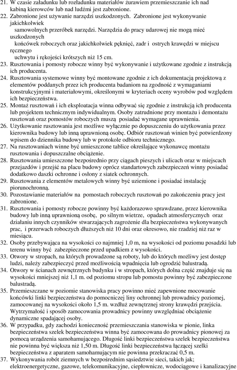Narzędzia do pracy udarowej nie mogą mieć uszkodzonych końcówek roboczych oraz jakichkolwiek pęknięć, zadr i ostrych krawędzi w miejscu ręcznego uchwytu i rękojeści krótszych niż 15 cm. 23.