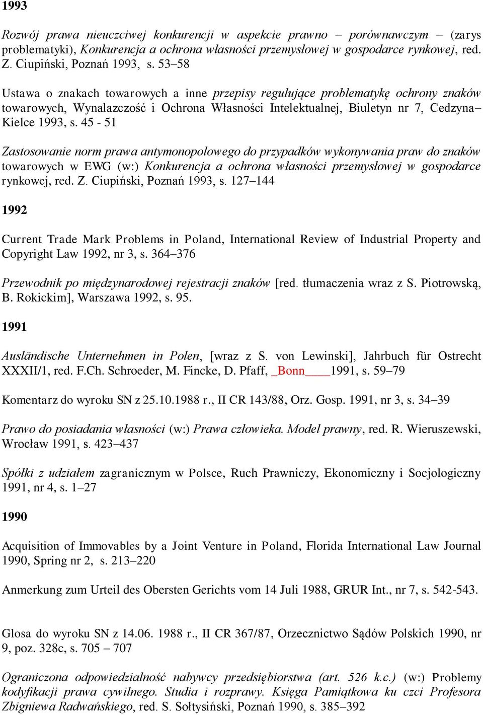 45-51 Zastosowanie norm prawa antymonopolowego do przypadków wykonywania praw do znaków towarowych w EWG (w:) Konkurencja a ochrona własności przemysłowej w gospodarce rynkowej, red. Z. Ciupiński, Poznań 1993, s.