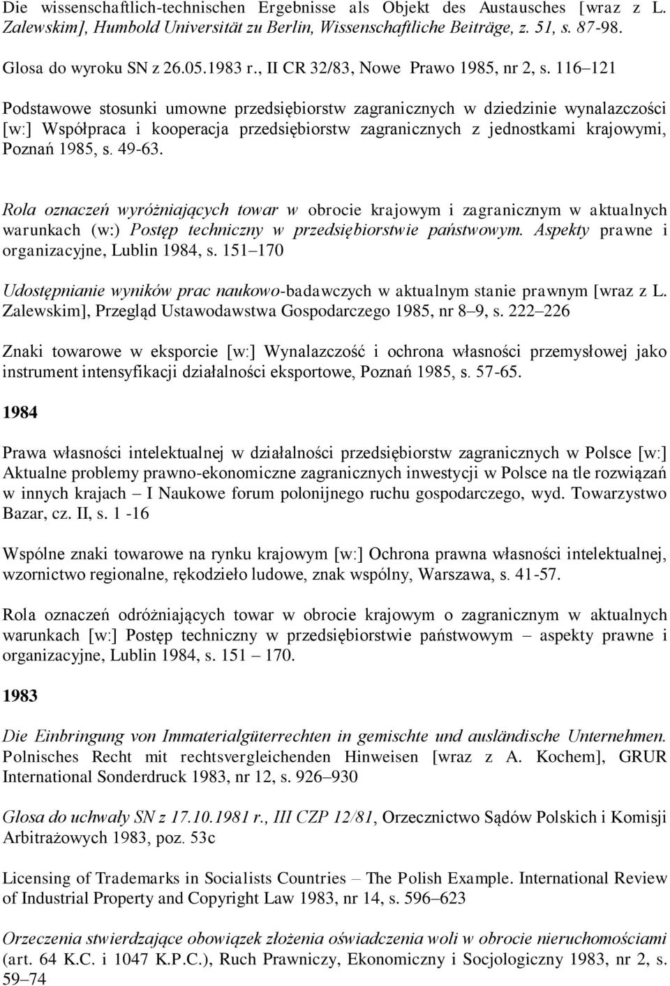 116 121 Podstawowe stosunki umowne przedsiębiorstw zagranicznych w dziedzinie wynalazczości [w:] Współpraca i kooperacja przedsiębiorstw zagranicznych z jednostkami krajowymi, Poznań 1985, s. 49-63.