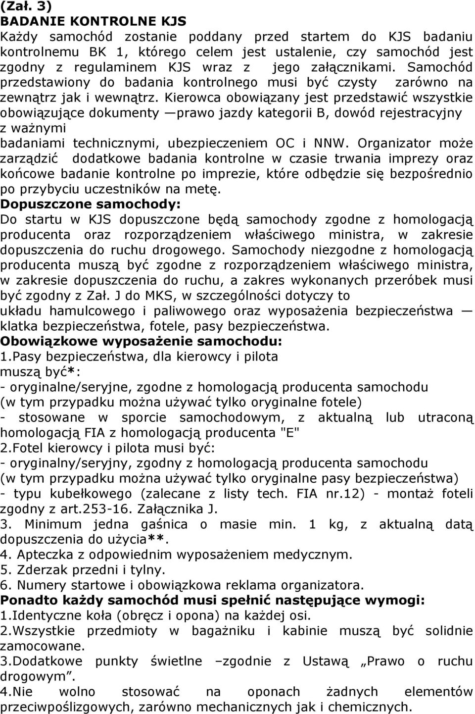 Kierowca obowiązany jest przedstawić wszystkie obowiązujące dokumenty prawo jazdy kategorii B, dowód rejestracyjny z ważnymi badaniami technicznymi, ubezpieczeniem OC i NNW.