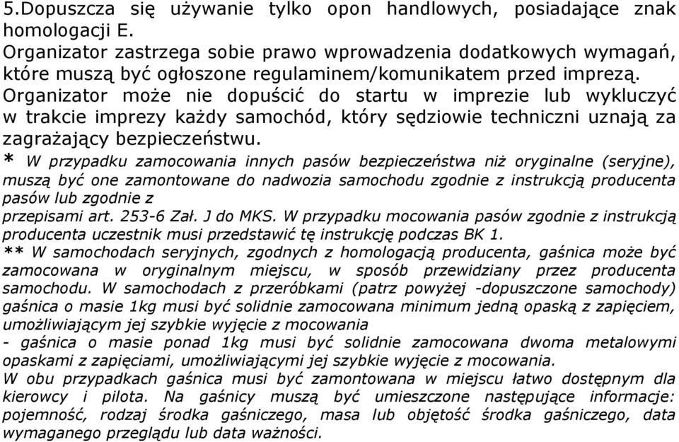 Organizator może nie dopuścić do startu w imprezie lub wykluczyć w trakcie imprezy każdy samochód, który sędziowie techniczni uznają za zagrażający bezpieczeństwu.