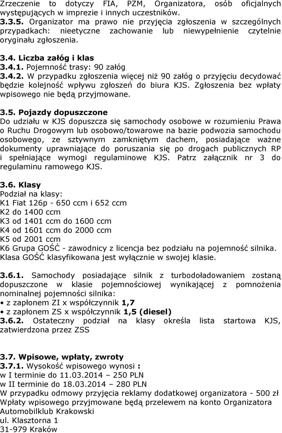 Pojemność trasy: 90 załóg 3.4.2. W przypadku zgłoszenia więcej niż 90 załóg o przyjęciu decydować będzie kolejność wpływu zgłoszeń do biura KJS. Zgłoszenia bez wpłaty wpisowego nie będą przyjmowane.