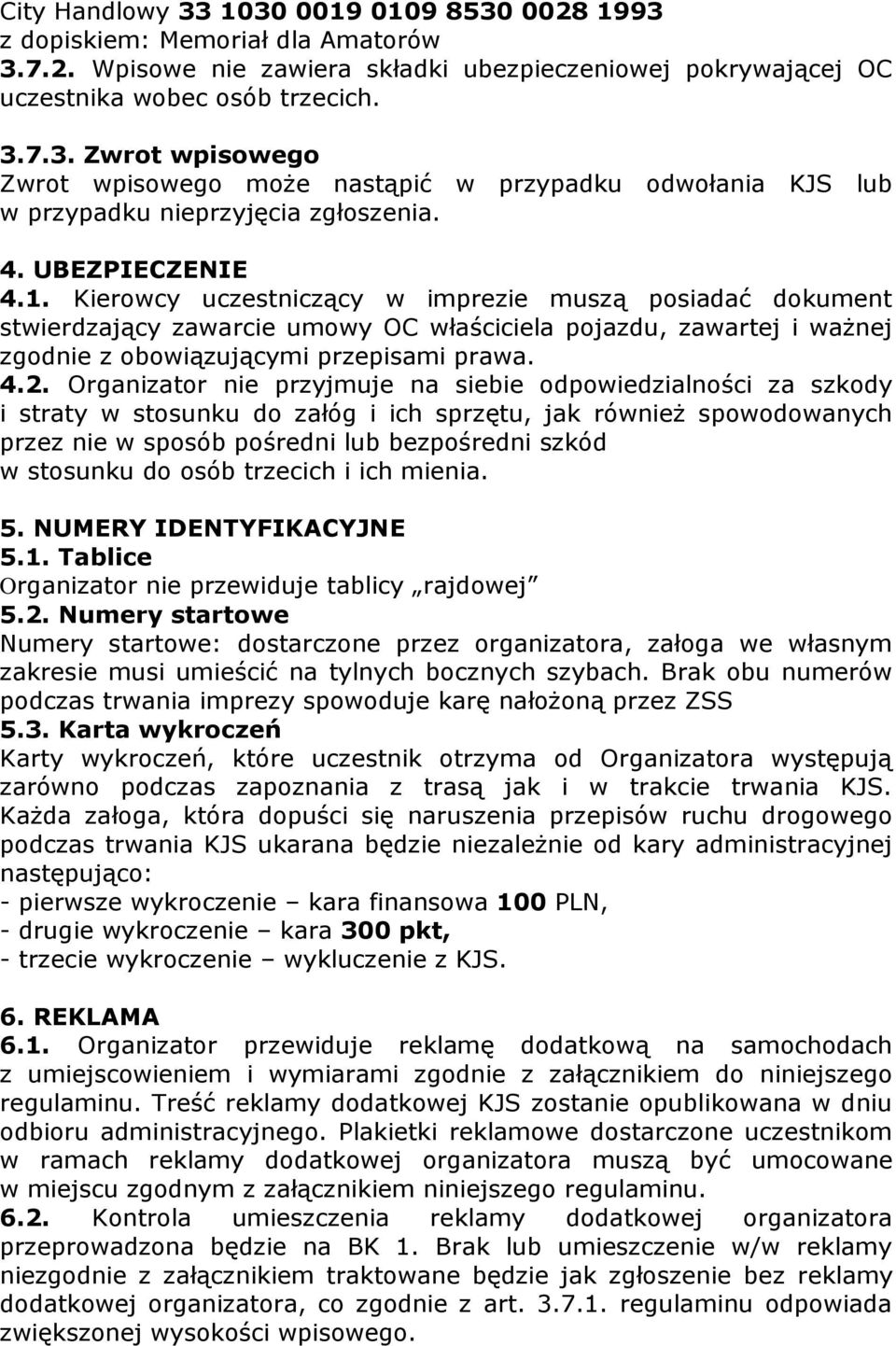 Organizator nie przyjmuje na siebie odpowiedzialności za szkody i straty w stosunku do załóg i ich sprzętu, jak również spowodowanych przez nie w sposób pośredni lub bezpośredni szkód w stosunku do