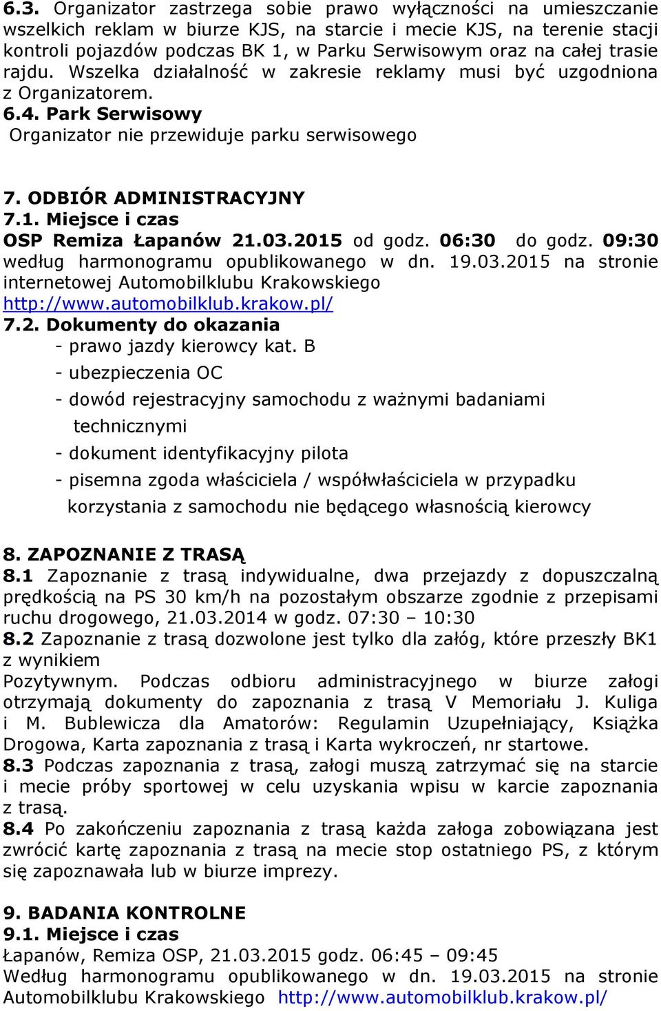 Miejsce i czas OSP Remiza Łapanów 21.03.2015 od godz. 06:30 do godz. 09:30 według harmonogramu opublikowanego w dn. 19.03.2015 na stronie internetowej Automobilklubu Krakowskiego http://www.