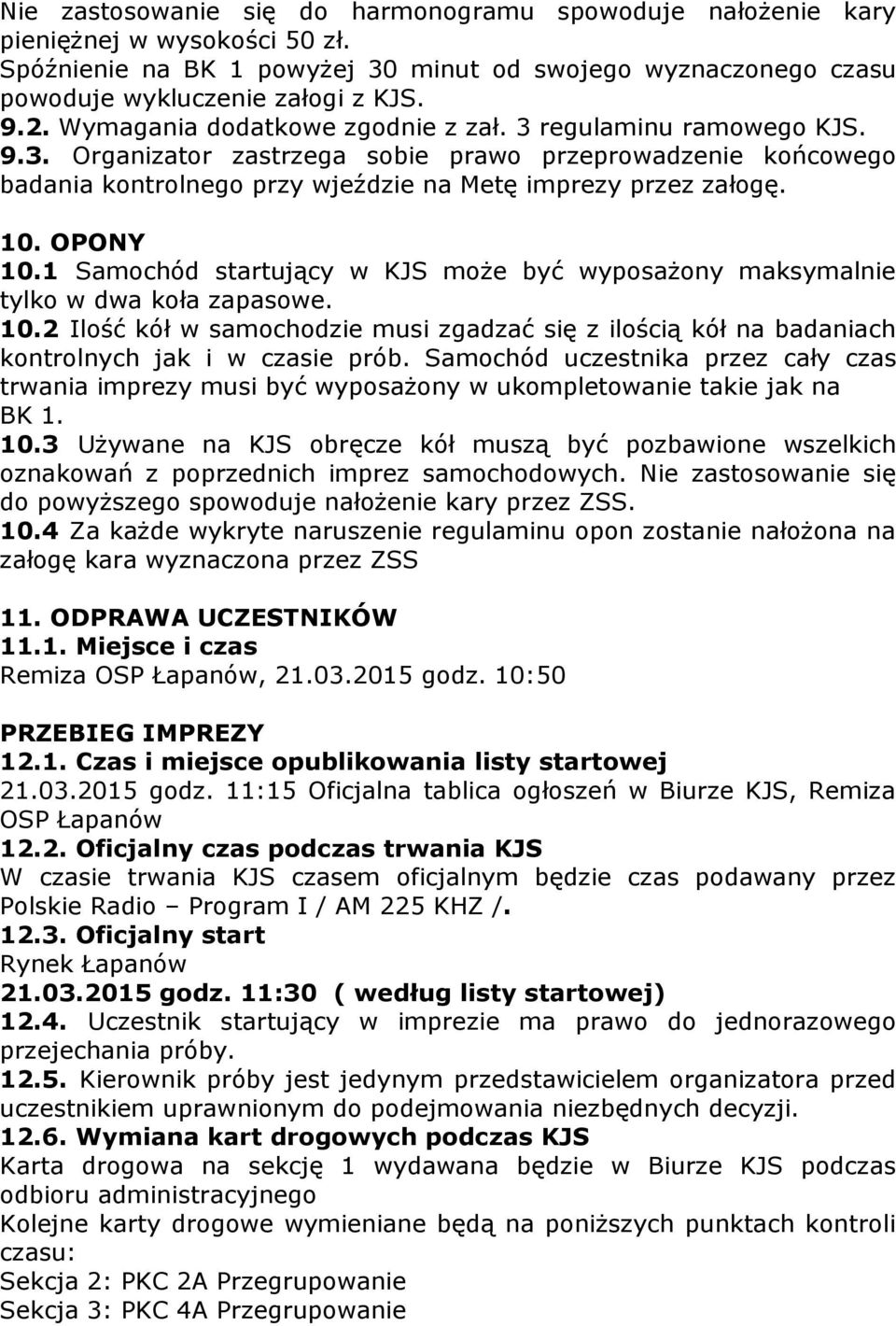 OPONY 10.1 Samochód startujący w KJS może być wyposażony maksymalnie tylko w dwa koła zapasowe. 10.2 Ilość kół w samochodzie musi zgadzać się z ilością kół na badaniach kontrolnych jak i w czasie prób.