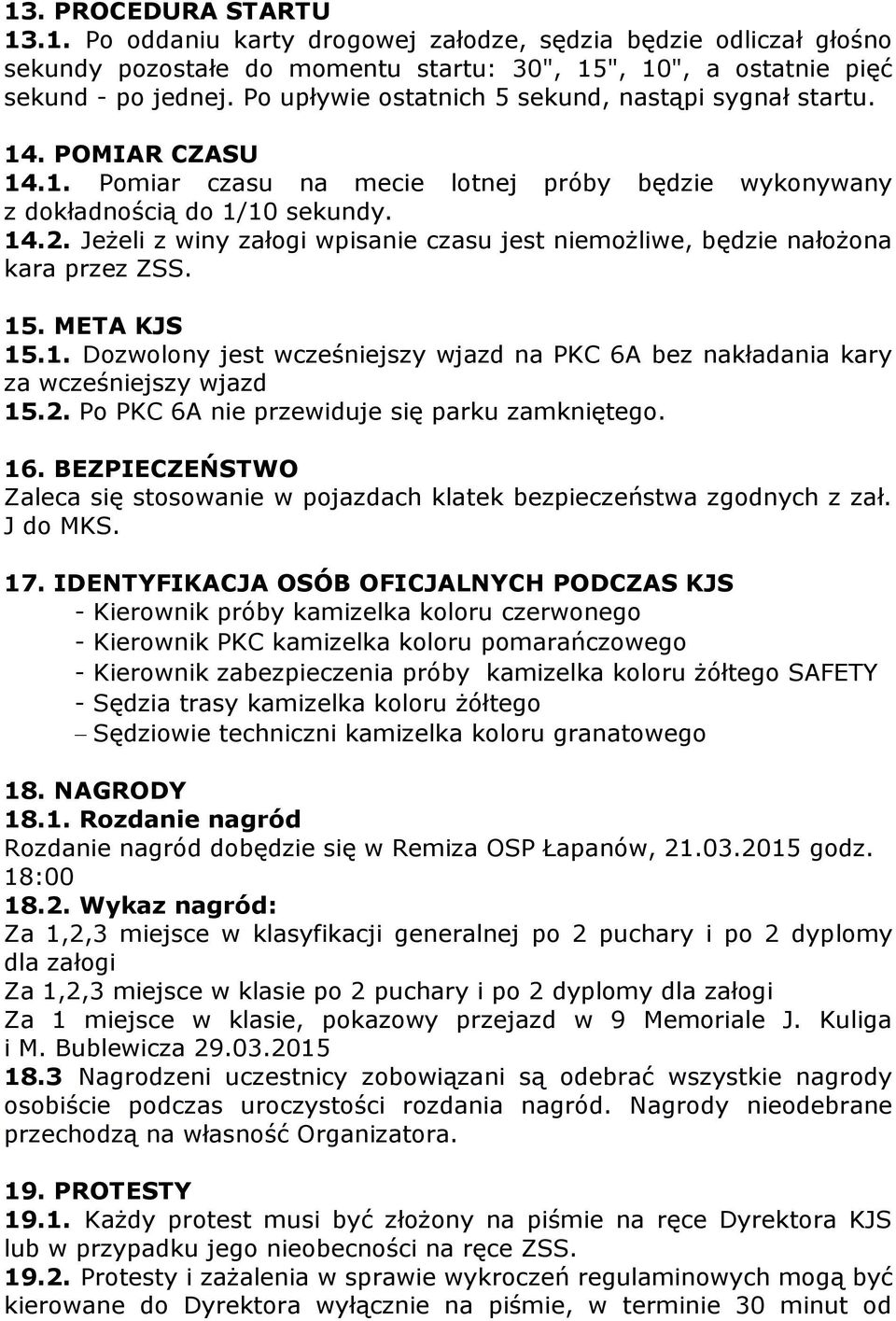 Jeżeli z winy załogi wpisanie czasu jest niemożliwe, będzie nałożona kara przez ZSS. 15. META KJS 15.1. Dozwolony jest wcześniejszy wjazd na PKC 6A bez nakładania kary za wcześniejszy wjazd 15.2.