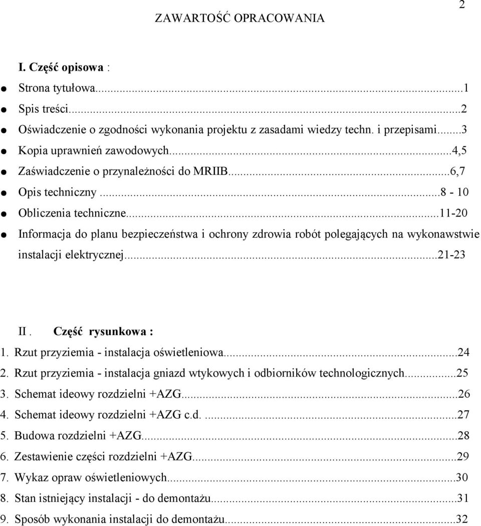 ..11-20 Informacja do planu bezpieczeństwa i ochrony zdrowia robót polegających na wykonawstwie instalacji elektrycznej...21-23 II. Część rysunkowa : 1. Rzut przyziemia - instalacja oświetleniowa.