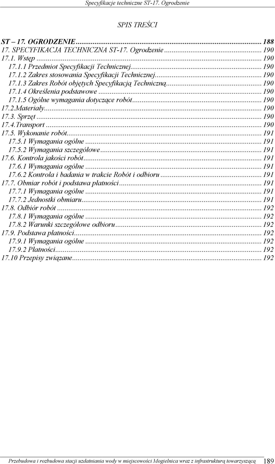 ..190 17.5. Wykonanie robót...191 17.5.1 Wymagania ogólne...191 17.5.2 Wymagania szczegółowe...191 17.6. Kontrola jakości robót...191 17.6.1 Wymagania ogólne...191 17.6.2 Kontrola i badania w trakcie Robót i odbioru.