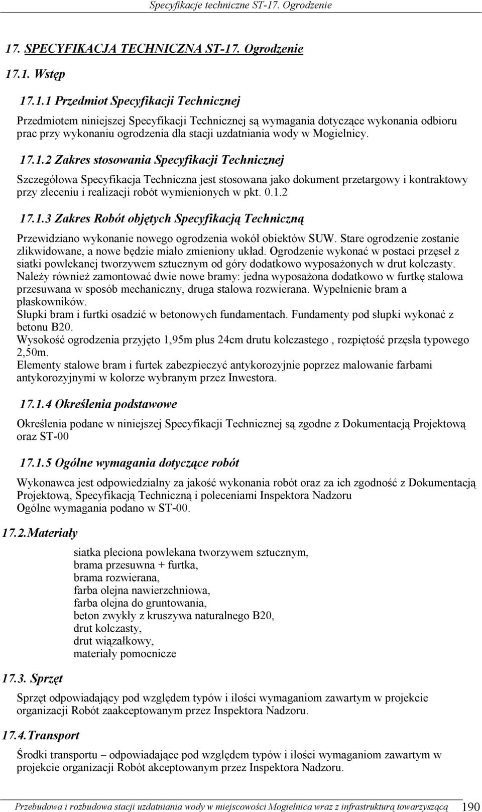 1.3 Zakres Robót objętych Specyfikacją Techniczną Przewidziano wykonanie nowego ogrodzenia wokół obiektów SUW. Stare ogrodzenie zostanie zlikwidowane, a nowe będzie miało zmieniony układ.