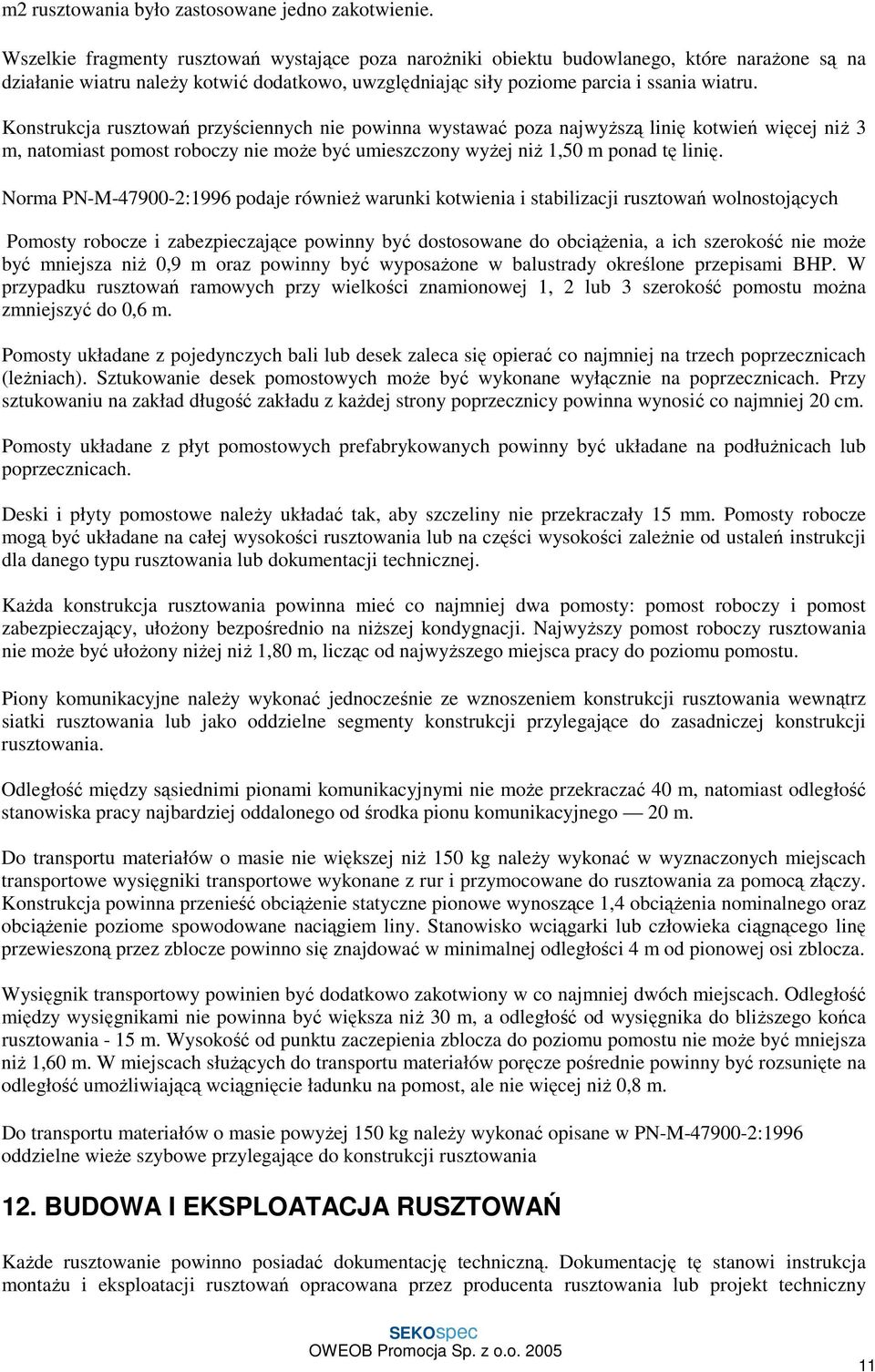 Konstrukcja rusztowań przyściennych nie powinna wystawać poza najwyŝszą linię kotwień więcej niŝ 3 m, natomiast pomost roboczy nie moŝe być umieszczony wyŝej niŝ 1,50 m ponad tę linię.