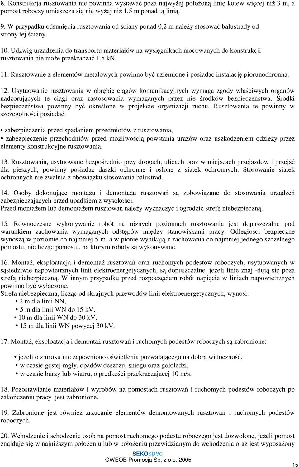 Udźwig urządzenia do transportu materiałów na wysięgnikach mocowanych do konstrukcji rusztowania nie moŝe przekraczać 1,5 kn. 11.