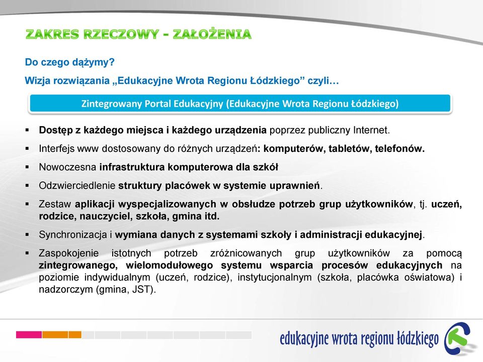 Interfejs www dostosowany do różnych urządzeń: komputerów, tabletów, telefonów. Nowoczesna infrastruktura komputerowa dla szkół Odzwierciedlenie struktury placówek w systemie uprawnień.