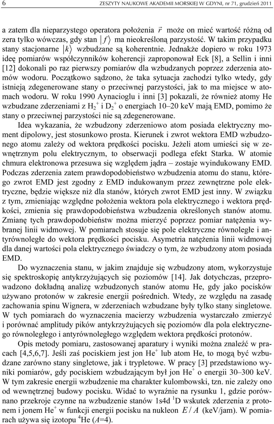 Jednakże dopiero w roku 1973 ideę pomiarów współczynników koherencji zaproponował Eck [8], a Sellin i inni [12] dokonali po raz pierwszy pomiarów dla wzbudzanych poprzez zderzenia atomów wodoru.
