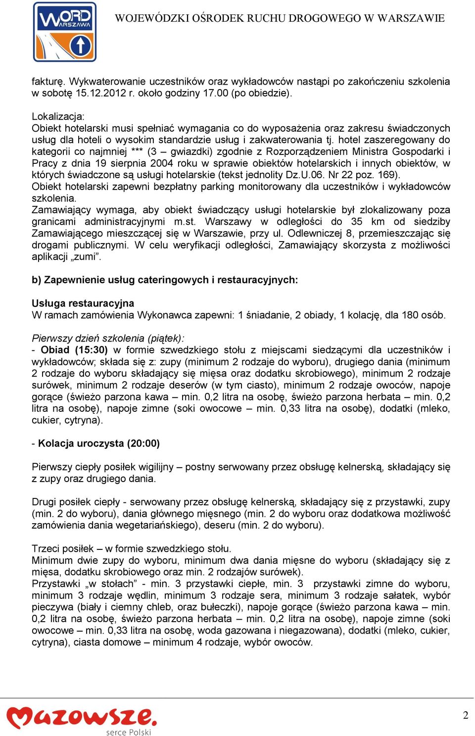 hotel zaszeregowany do kategorii co najmniej *** (3 gwiazdki) zgodnie z Rozporządzeniem Ministra Gospodarki i Pracy z dnia 19 sierpnia 2004 roku w sprawie obiektów hotelarskich i innych obiektów, w