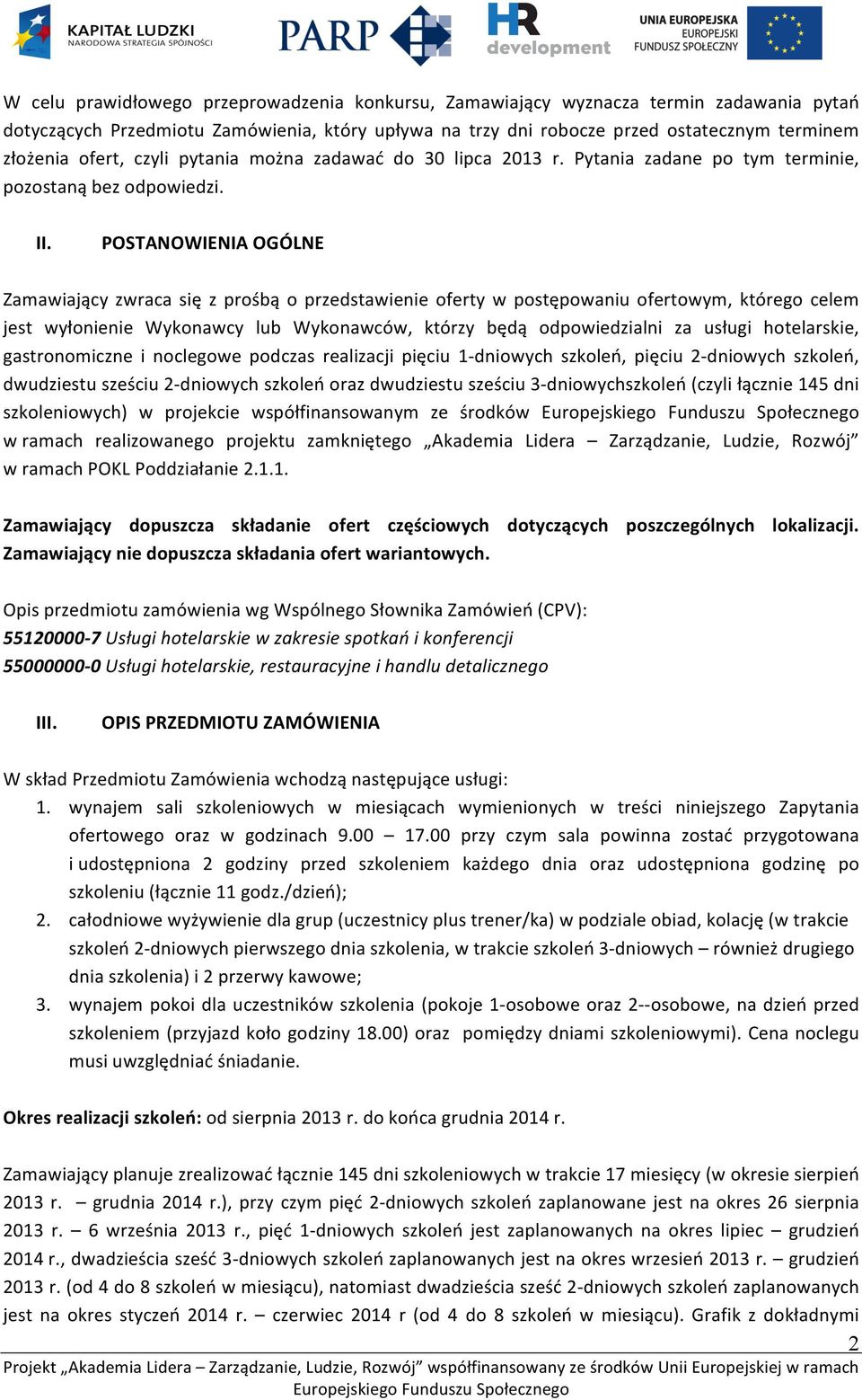 POSTANOWIENIA OGÓLNE Zamawiający zwraca się z prośbą o przedstawienie oferty w postępowaniu ofertowym, którego celem jest wyłonienie Wykonawcy lub Wykonawców, którzy będą odpowiedzialni za usługi