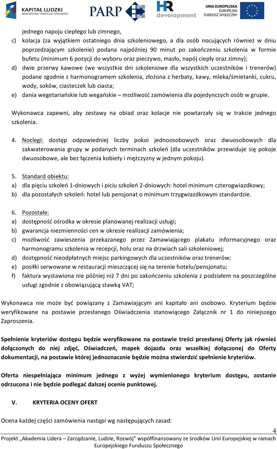 podane zgodnie z harmonogramem szkolenia, złożona z herbaty, kawy, mleka/śmietanki, cukru, wody, soków, ciasteczek lub ciasta; e) dania wegetariańskie lub wegańskie możliwość zamówienia dla