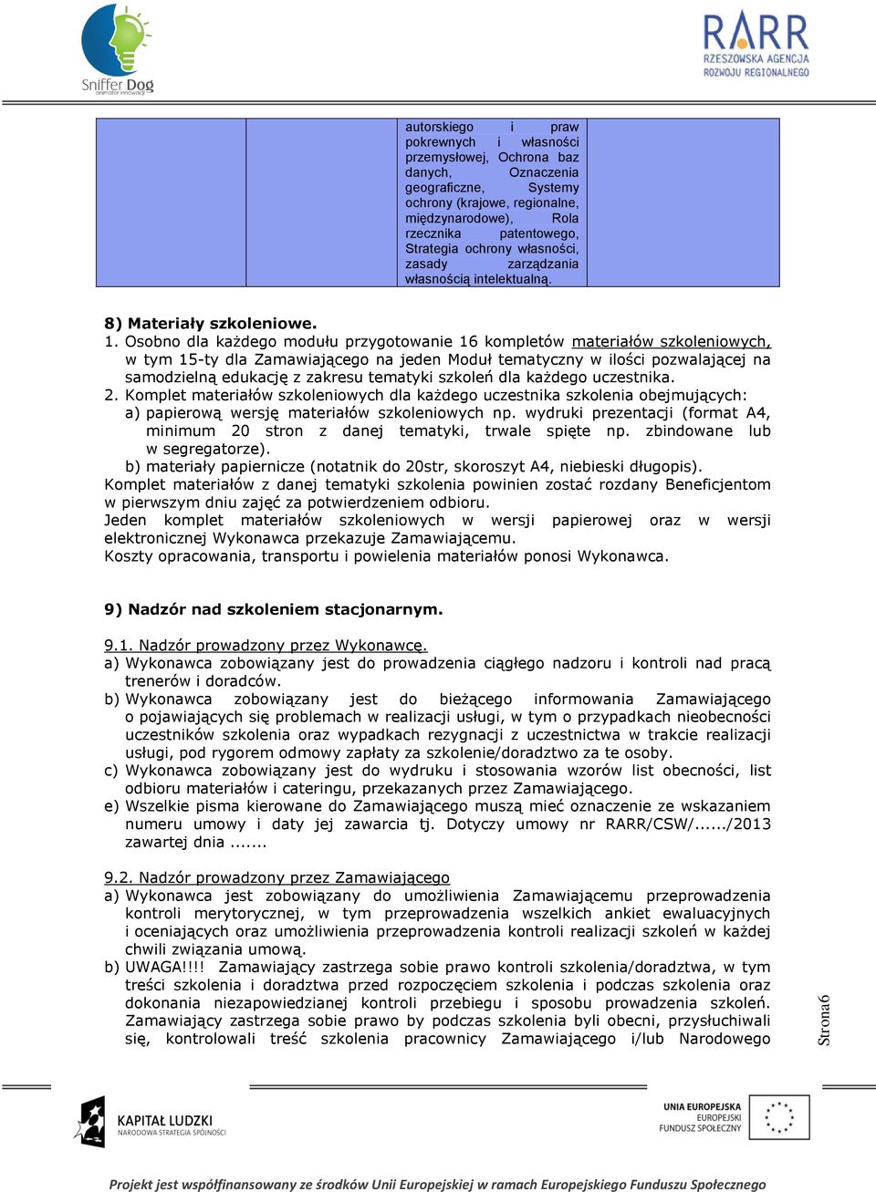 Osobno dla każdego modułu przygotowanie 16 kompletów materiałów szkoleniowych, w tym 15-ty dla Zamawiającego na jeden Moduł tematyczny w ilości pozwalającej na samodzielną edukację z zakresu tematyki