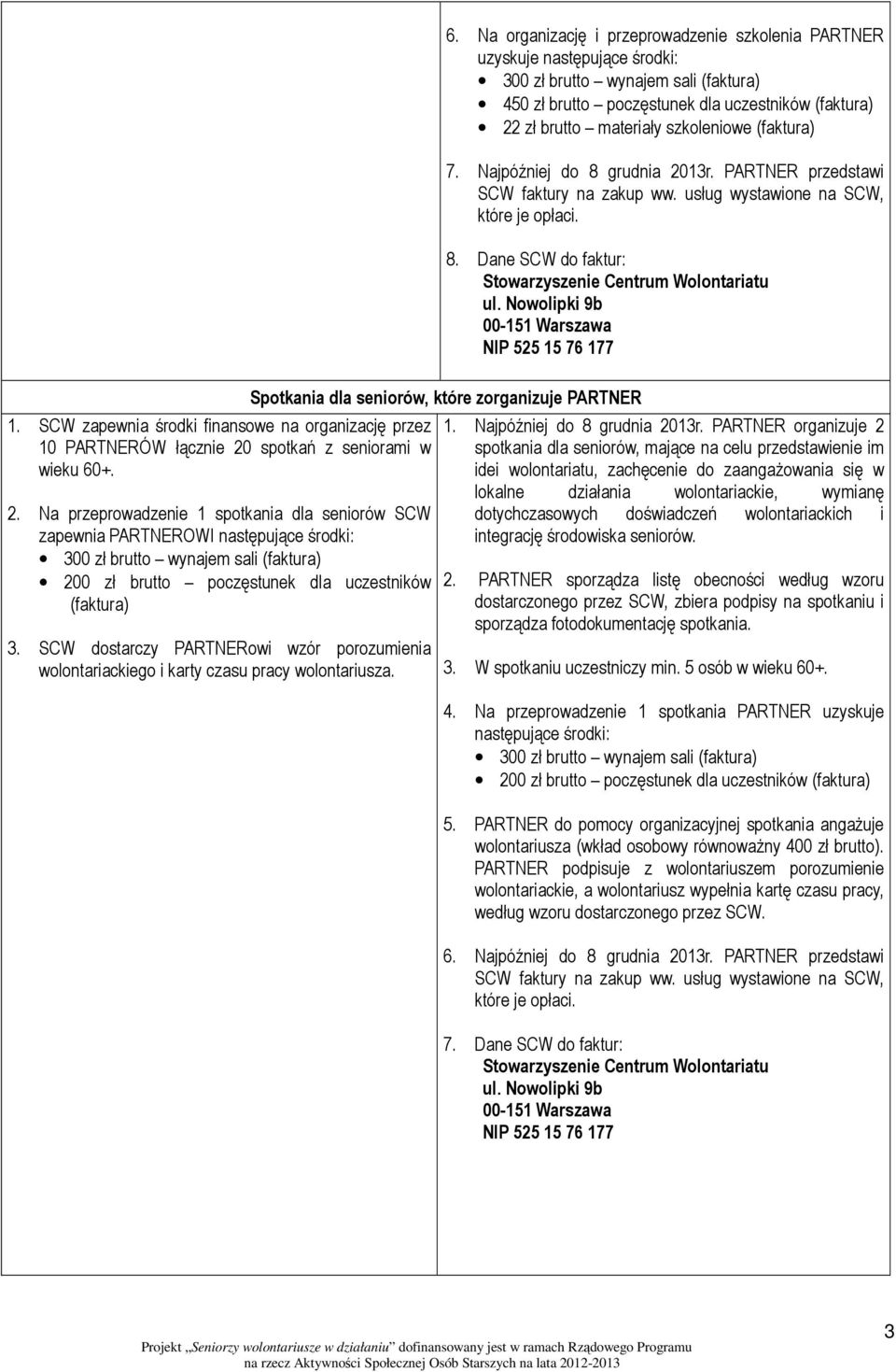 SCW dostarczy PARTNERowi wzór porozumienia wolontariackiego i karty czasu pracy wolontariusza. Spotkania dla seniorów, które zorganizuje PARTNER 1. Najpóźniej do 8 grudnia 2013r.