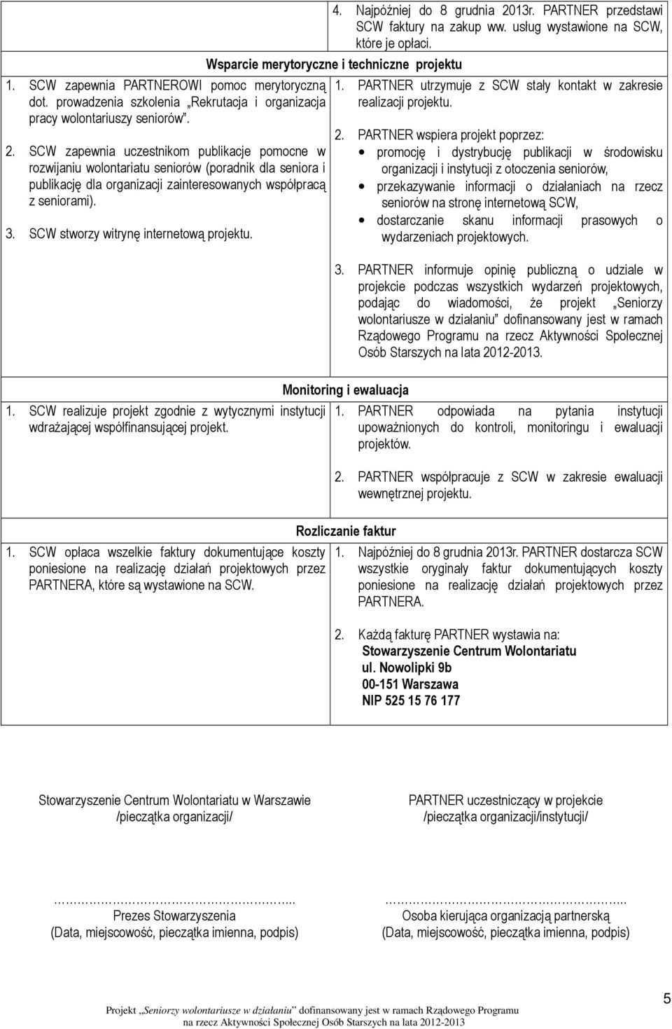 SCW stworzy witrynę internetową projektu. 4. Najpóźniej do 8 grudnia 2013r. PARTNER przedstawi Wsparcie merytoryczne i techniczne projektu 1.