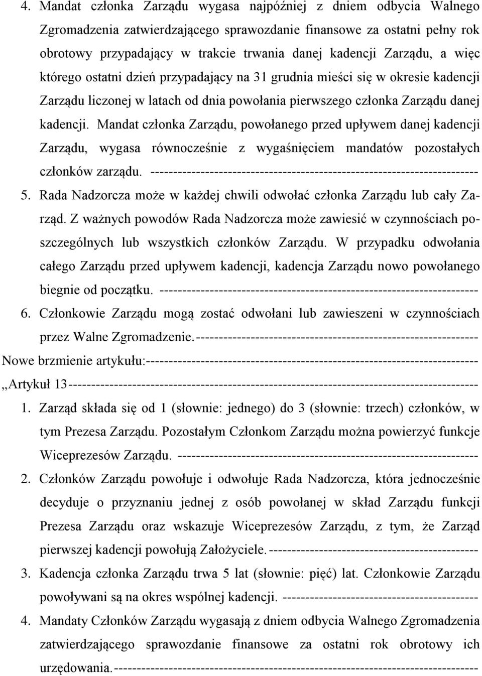 Mandat członka Zarządu, powołanego przed upływem danej kadencji Zarządu, wygasa równocześnie z wygaśnięciem mandatów pozostałych członków zarządu.