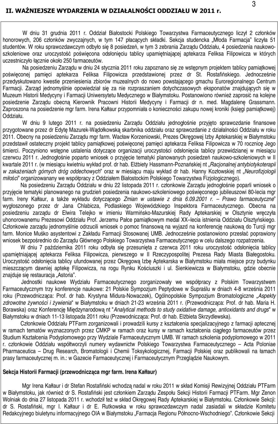 W roku sprawozdawczym odbyło się 8 posiedzeń, w tym 3 zebrania Zarządu Oddziału, 4 posiedzenia naukowoszkoleniowe oraz uroczystość poświęcona odsłonięciu tablicy upamiętniającej aptekarza Feliksa