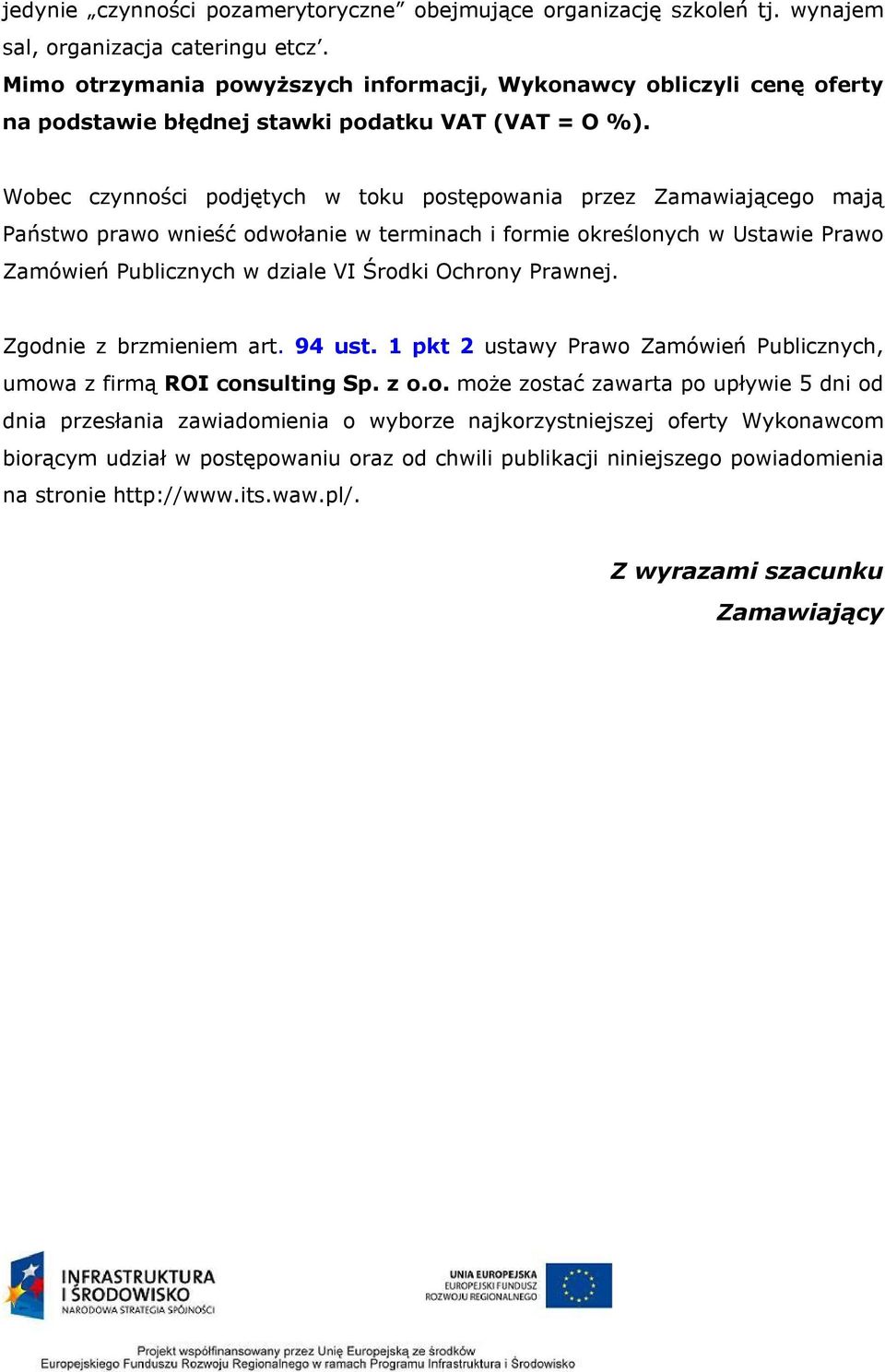 Wobec czynności podjętych w toku postępowania przez Zamawiającego mają Państwo prawo wnieść odwołanie w terminach i formie określonych w Ustawie Prawo Zamówień Publicznych w dziale VI Środki Ochrony