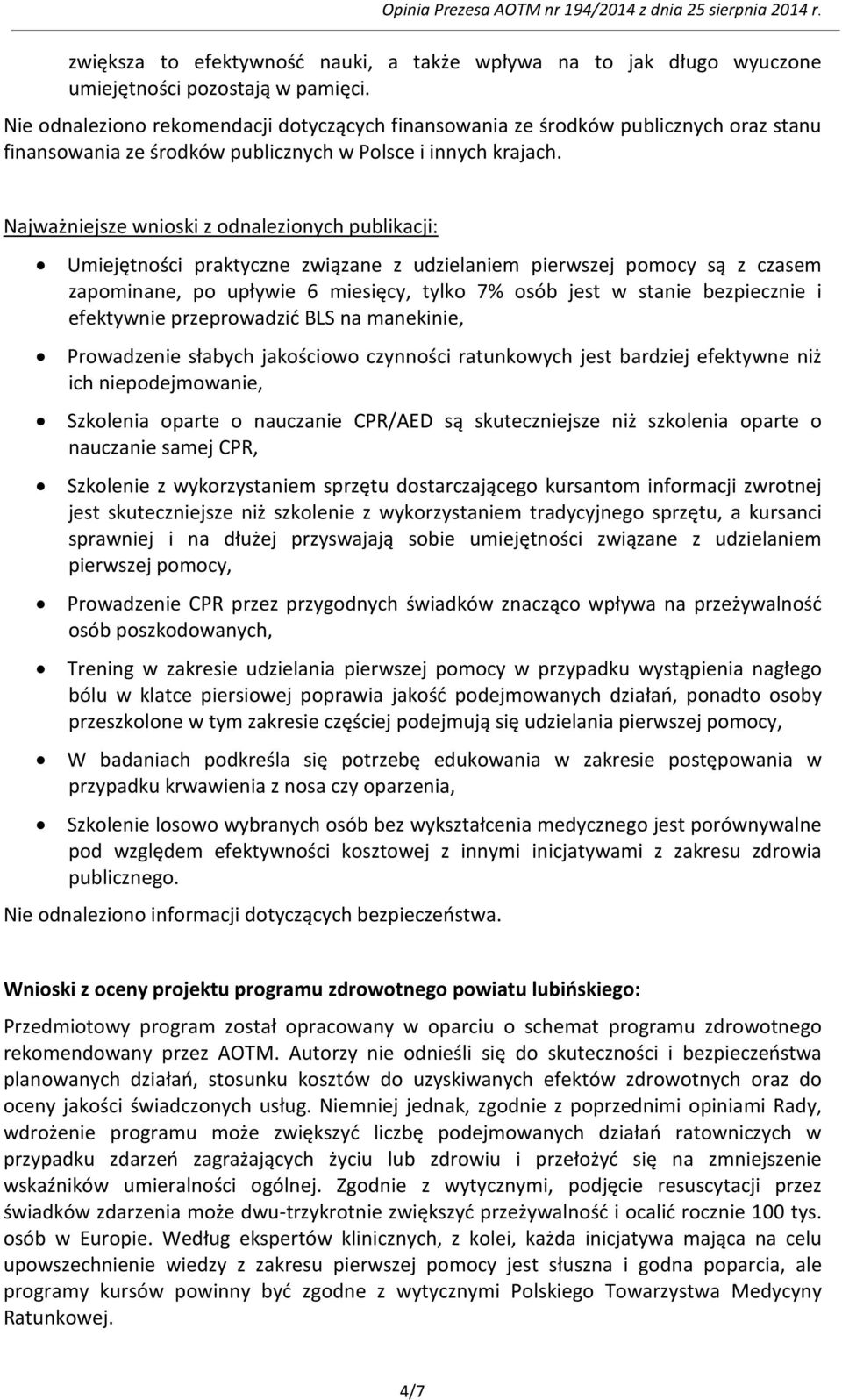 Najważniejsze wnioski z odnalezionych publikacji: Umiejętności praktyczne związane z udzielaniem pierwszej pomocy są z czasem zapominane, po upływie 6 miesięcy, tylko 7% osób jest w stanie